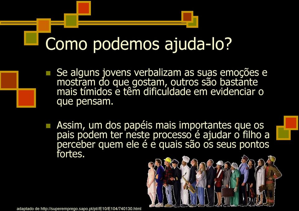 bastante mais tímidos e têm dificuldade em evidenciar o que pensam.