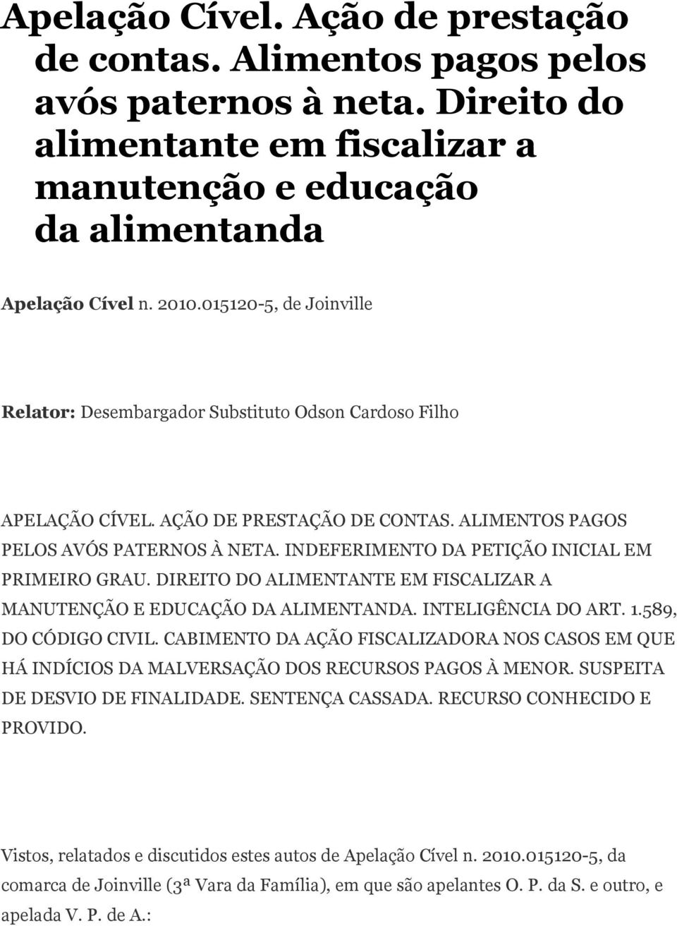 INDEFERIMENTO DA PETIÇÃO INICIAL EM PRIMEIRO GRAU. DIREITO DO ALIMENTANTE EM FISCALIZAR A MANUTENÇÃO E EDUCAÇÃO DA ALIMENTANDA. INTELIGÊNCIA DO ART. 1.589, DO CÓDIGO CIVIL.