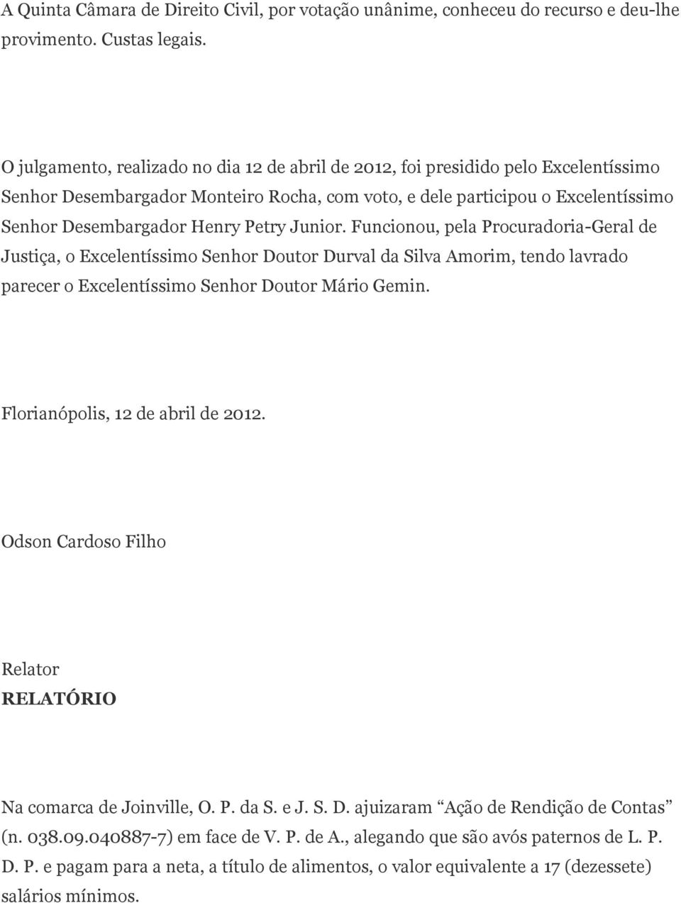 Petry Junior. Funcionou, pela Procuradoria-Geral de Justiça, o Excelentíssimo Senhor Doutor Durval da Silva Amorim, tendo lavrado parecer o Excelentíssimo Senhor Doutor Mário Gemin.