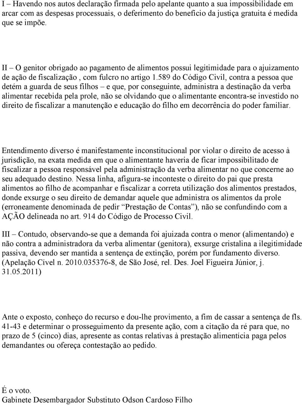 589 do Código Civil, contra a pessoa que detém a guarda de seus filhos e que, por conseguinte, administra a destinação da verba alimentar recebida pela prole, não se olvidando que o alimentante