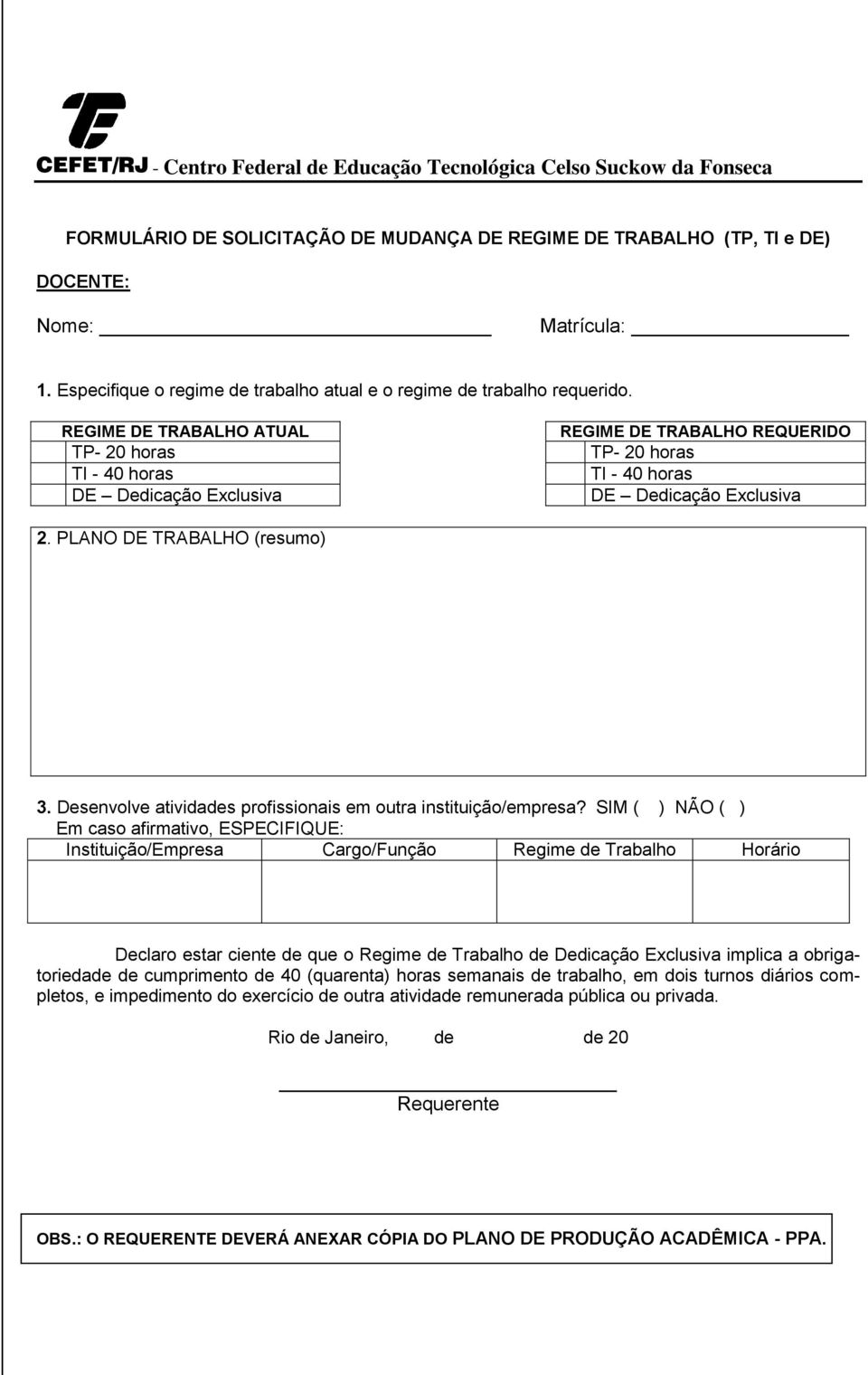 REGIME DE TRABALHO ATUAL TP- 20 horas TI - 40 horas DE Dedicação Exclusiva REGIME DE TRABALHO REQUERIDO TP- 20 horas TI - 40 horas DE Dedicação Exclusiva 2. PLANO DE TRABALHO (resumo) 3.