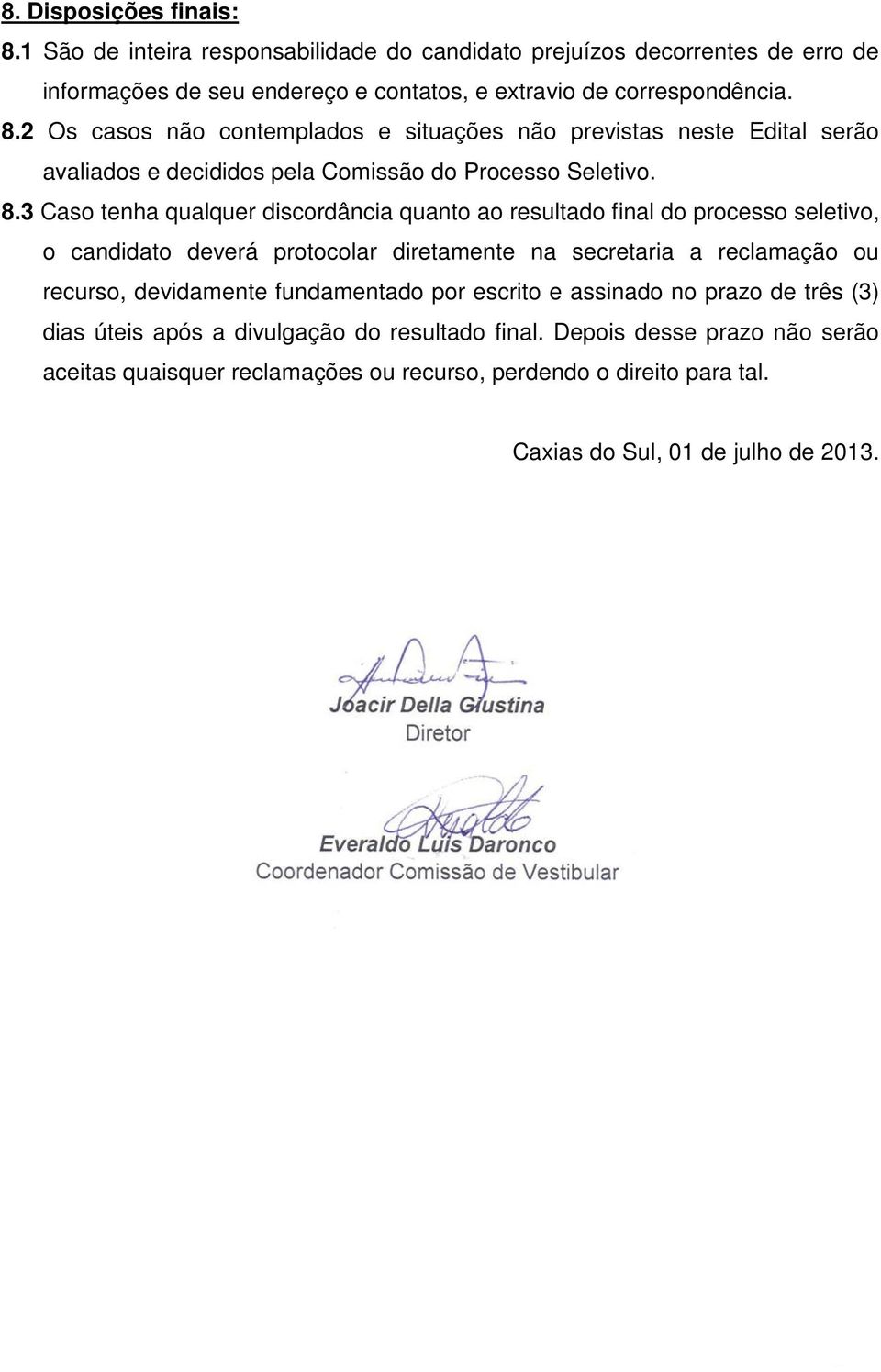 fundamentado por escrito e assinado no prazo de três (3) dias úteis após a divulgação do resultado final.