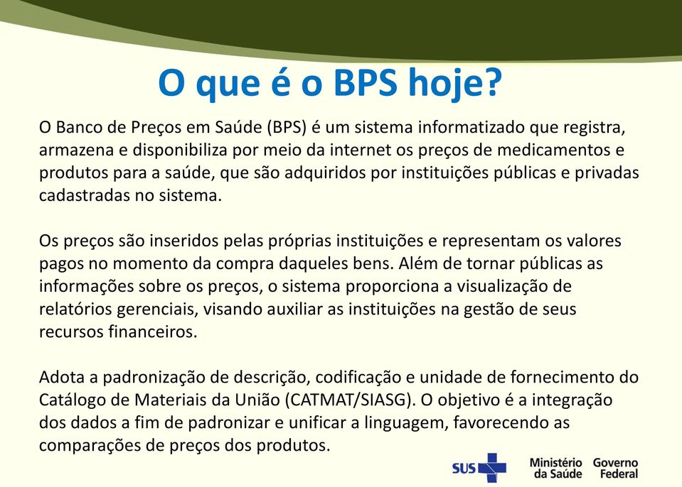 instituições públicas e privadas cadastradas no sistema. Os preços são inseridos pelas próprias instituições e representam os valores pagos no momento da compra daqueles bens.