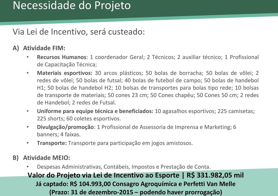 bolsas de transportes para bolas tipo rede; 10 bolsas de transporte de materiais; 50 cones 23 cm; 50 Cones chapéu; 50 Cones 50 cm; 2 redes de Handebol; 2 redes de Futsal.