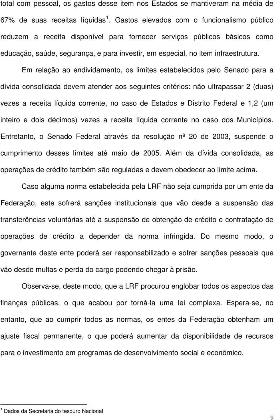 Em relação ao endividamento, os limites estabelecidos pelo Senado para a dívida consolidada devem atender aos seguintes critérios: não ultrapassar 2 (duas) vezes a receita líquida corrente, no caso