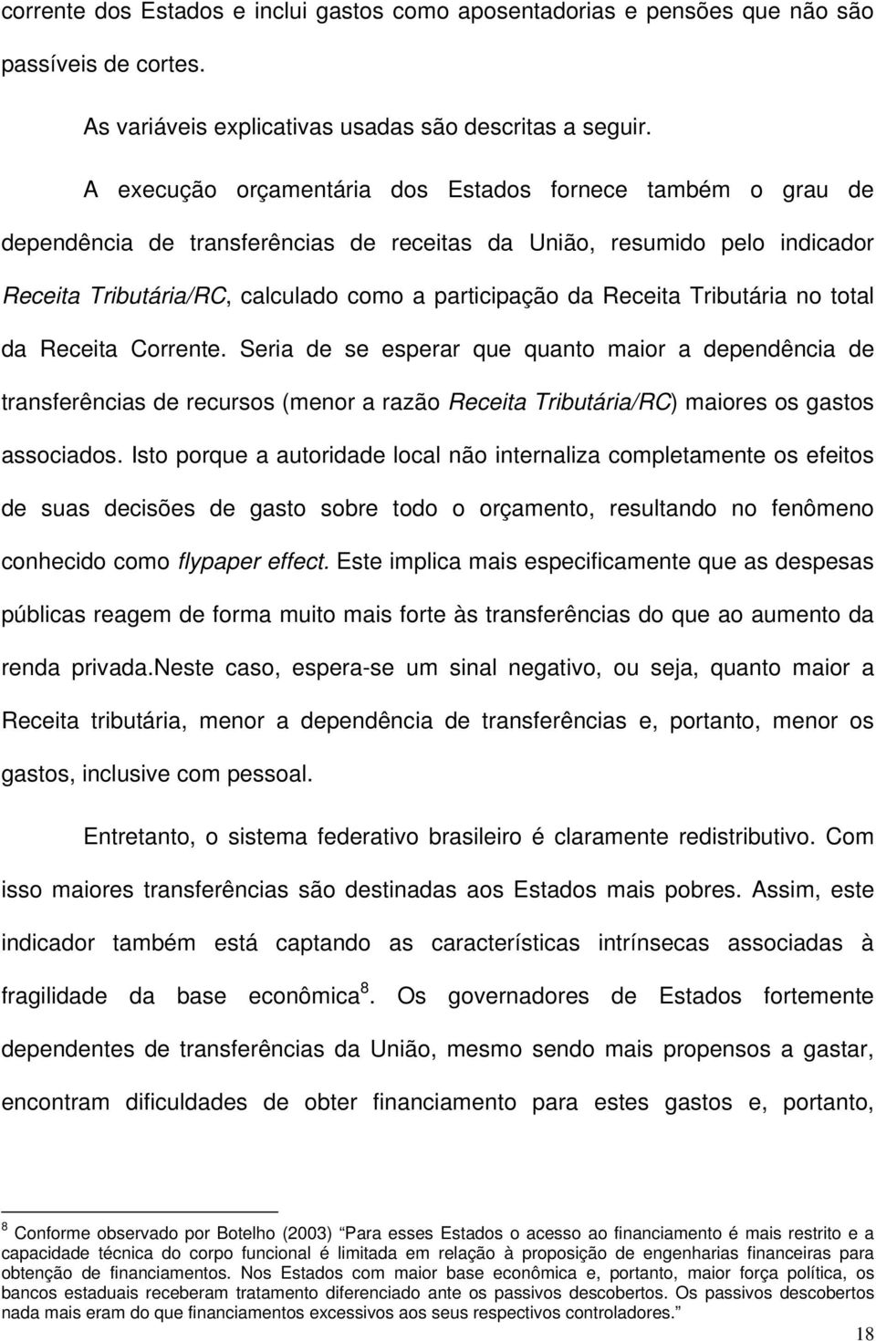 Receita Tributária no total da Receita Corrente. Seria de se esperar que quanto maior a dependência de transferências de recursos (menor a razão Receita Tributária/RC) maiores os gastos associados.