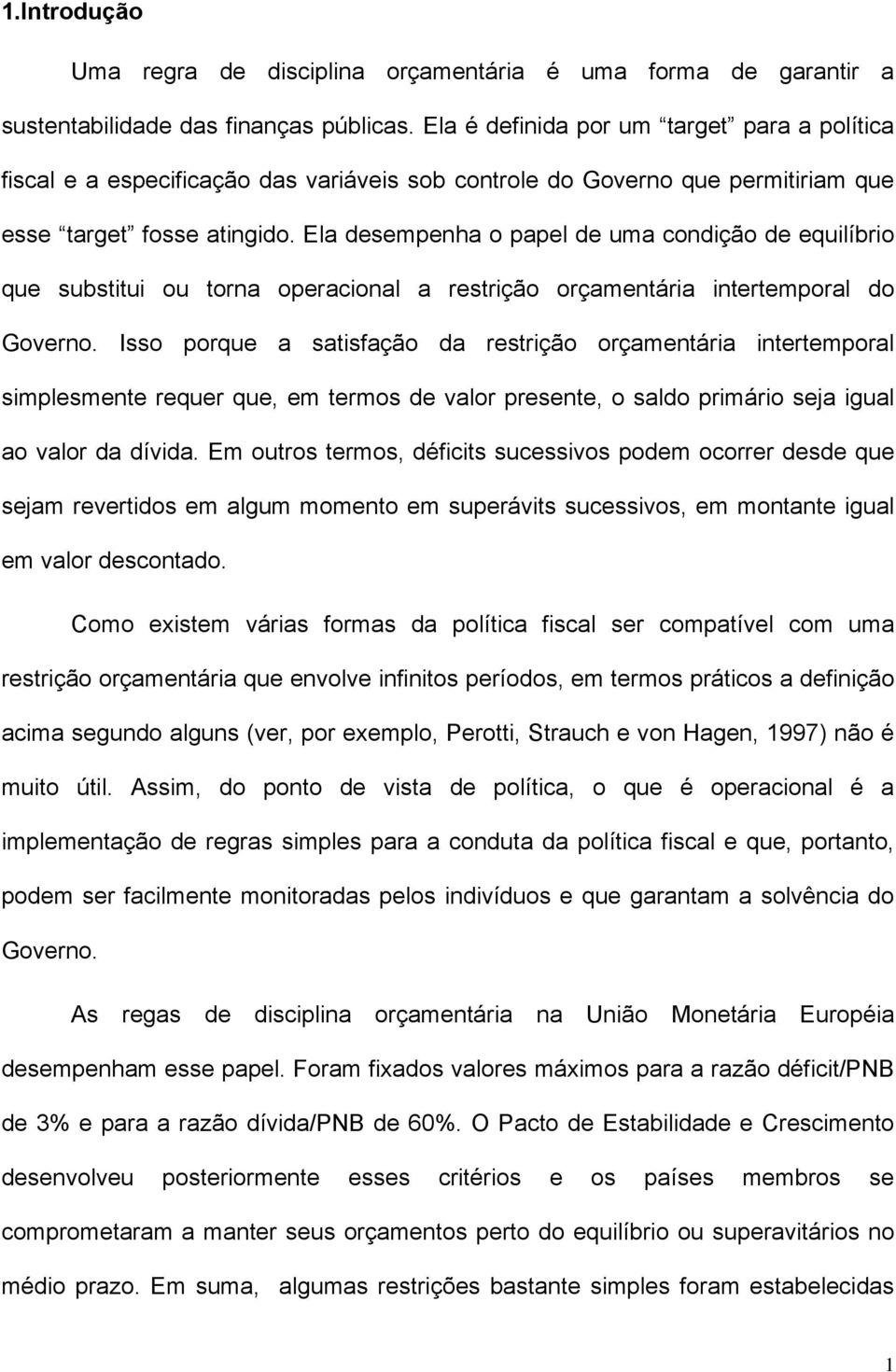 Ela desempenha o papel de uma condição de equilíbrio que substitui ou torna operacional a restrição orçamentária intertemporal do Governo.