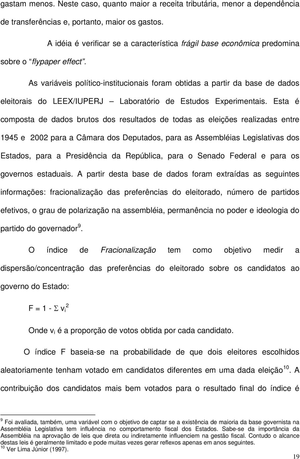 As variáveis político-institucionais foram obtidas a partir da base de dados eleitorais do LEEX/IUPERJ Laboratório de Estudos Experimentais.