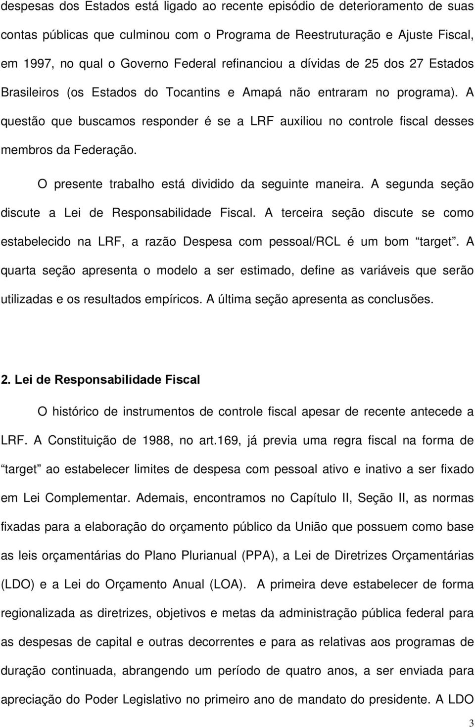 A questão que buscamos responder é se a LRF auxiliou no controle fiscal desses membros da Federação. O presente trabalho está dividido da seguinte maneira.