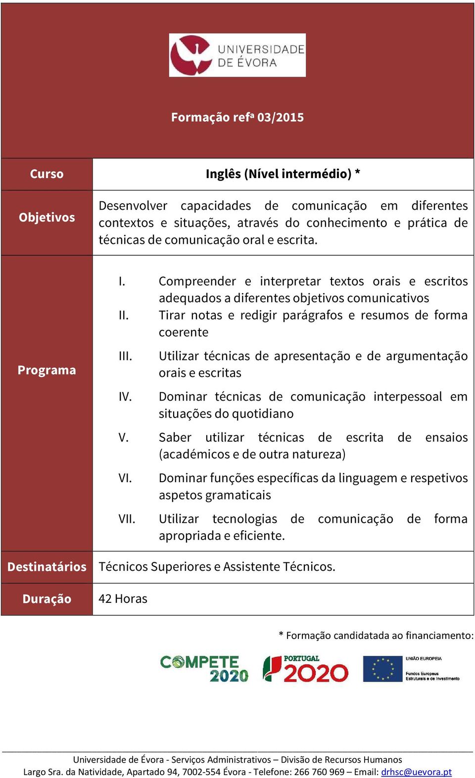 Compreender e interpretar textos orais e escritos adequados a diferentes objetivos comunicativos Tirar notas e redigir parágrafos e resumos de forma coerente Utilizar técnicas de apresentação e de