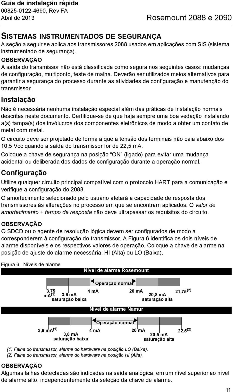 Deverão ser utilizados meios alternativos para garantir a segurança do processo durante as atividades de configuração e manutenção do transmissor.