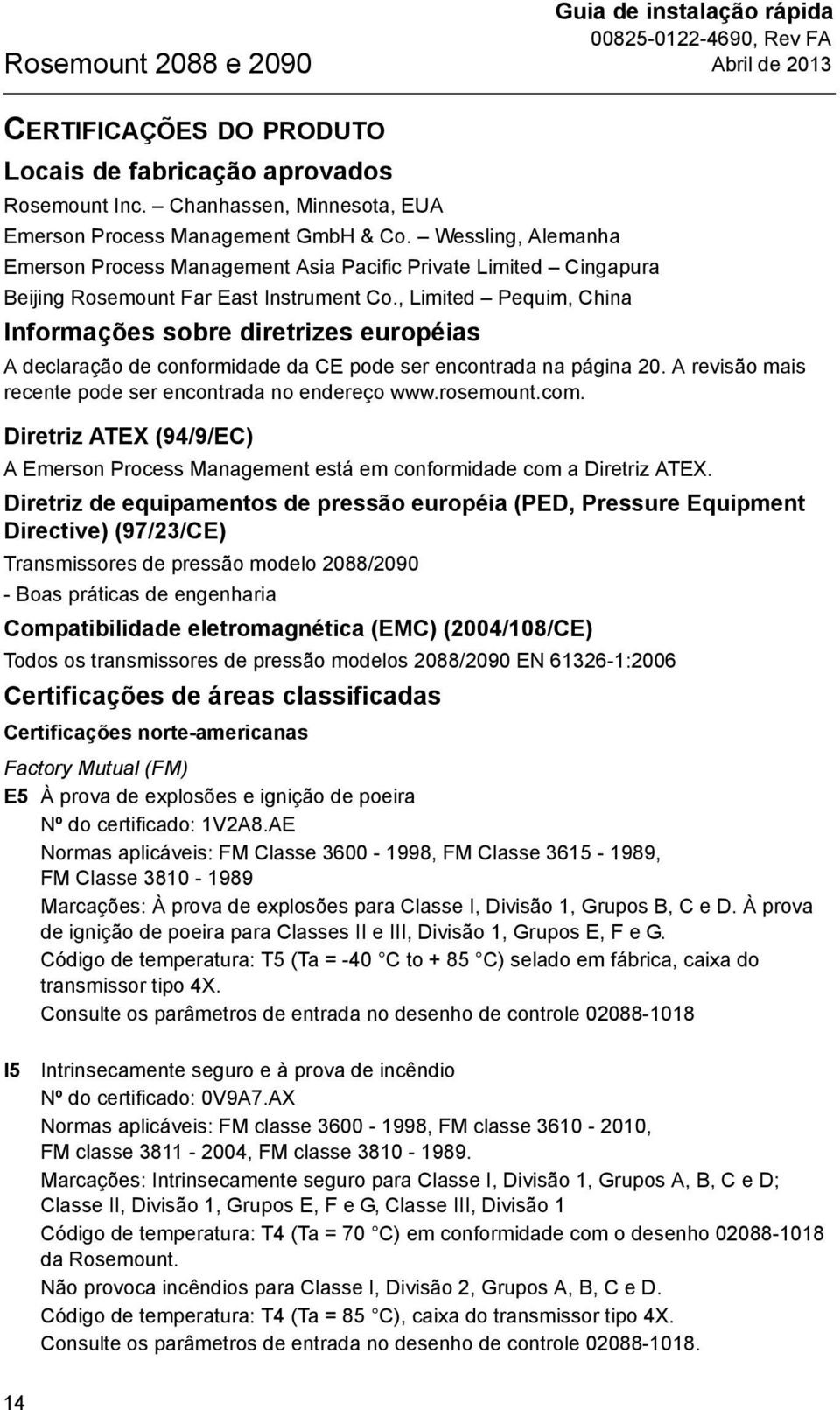 , Limited Pequim, China Informações sobre diretrizes européias A declaração de conformidade da CE pode ser encontrada na página 20. A revisão mais recente pode ser encontrada no endereço www.