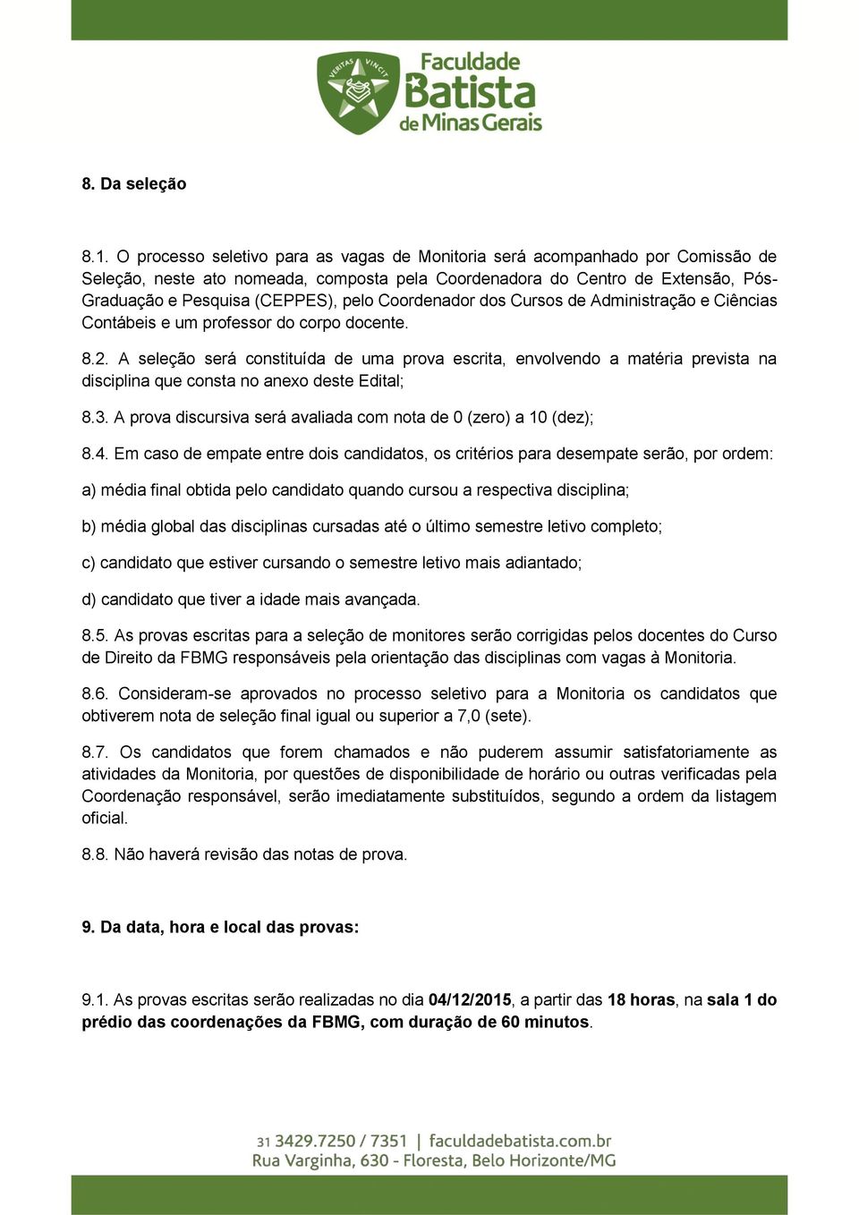 Coordenador dos Cursos de Administração e Ciências Contábeis e um professor do corpo docente. 8.2.