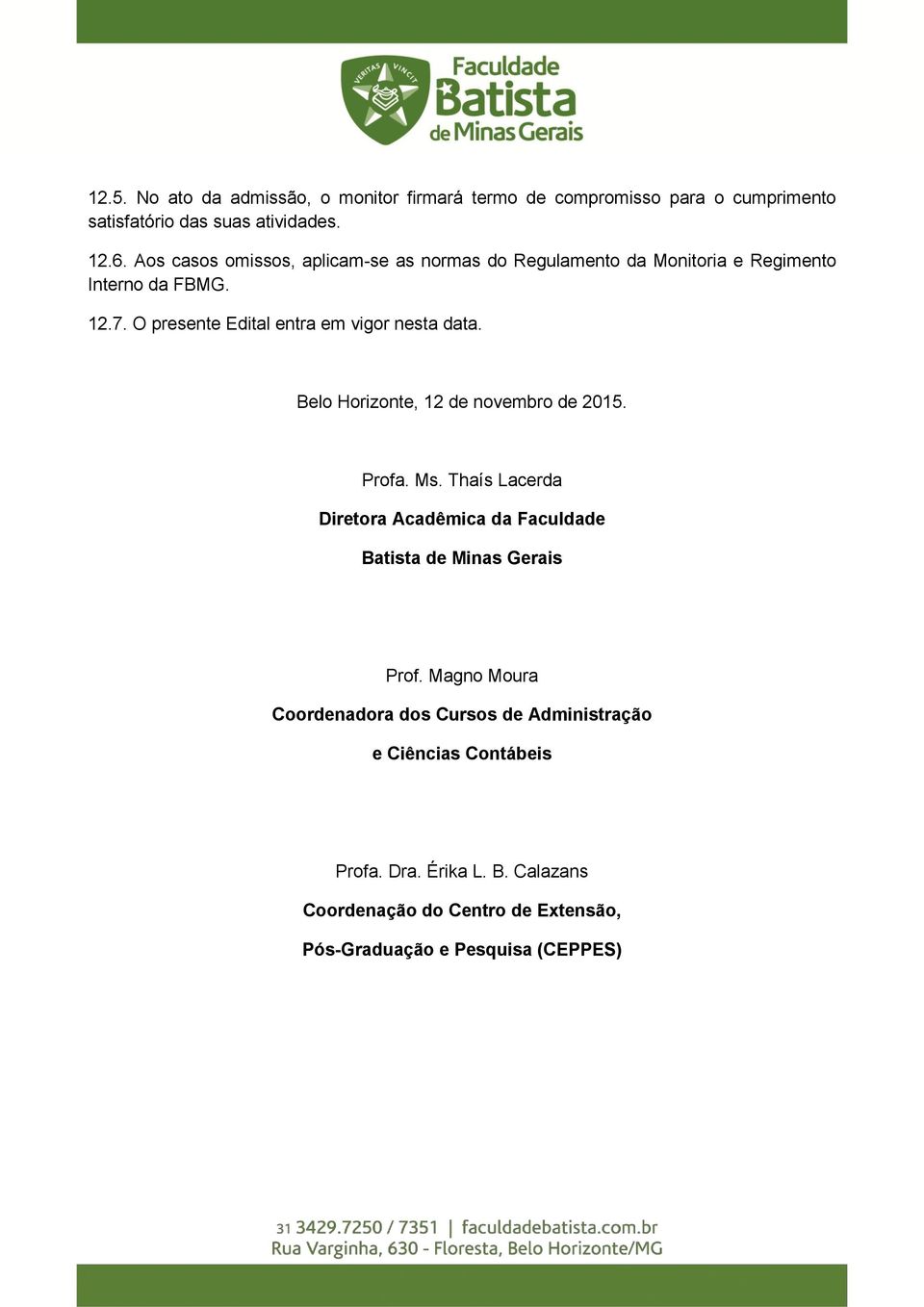 O presente Edital entra em vigor nesta data. Belo Horizonte, 12 de novembro de 2015. Profa. Ms.