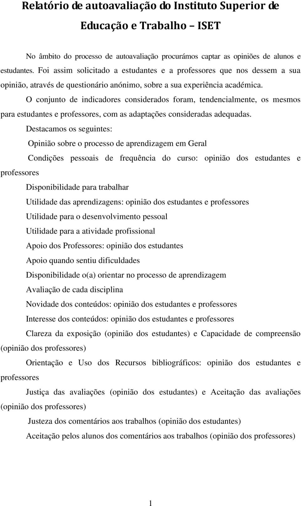 O conjunto de indicadores considerados foram, tendencialmente, os mesmos para estudantes e professores, com as adaptações consideradas adequadas.