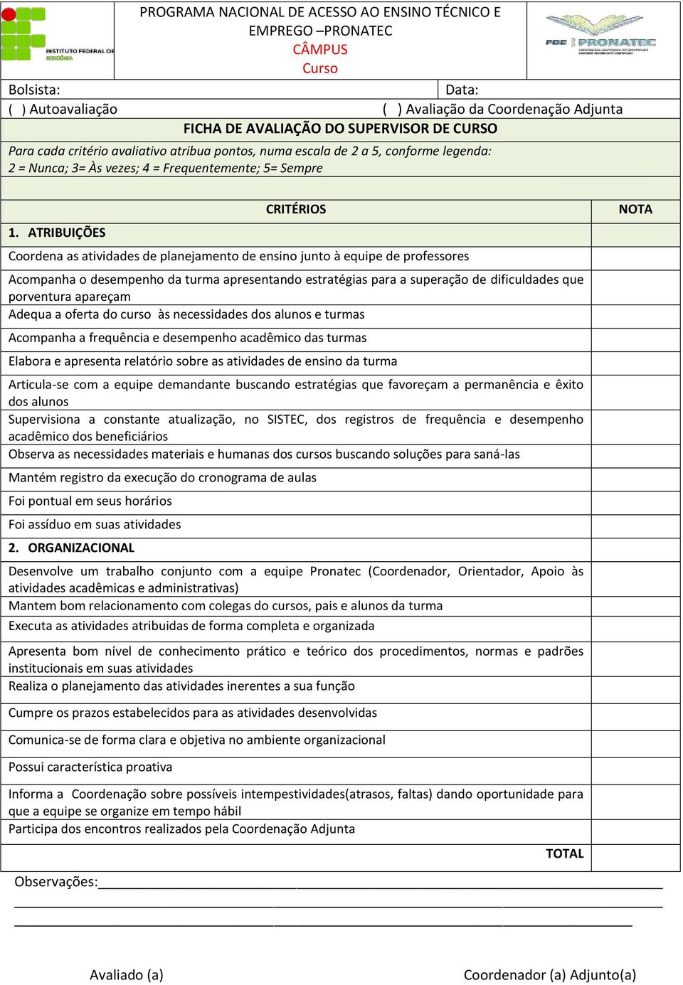 atividades de ensino da turma Articula-se com a equipe demandante buscando estratégias que favoreçam a permanência e êxito dos alunos Supervisiona a constante atualização, no SISTEC, dos registros de