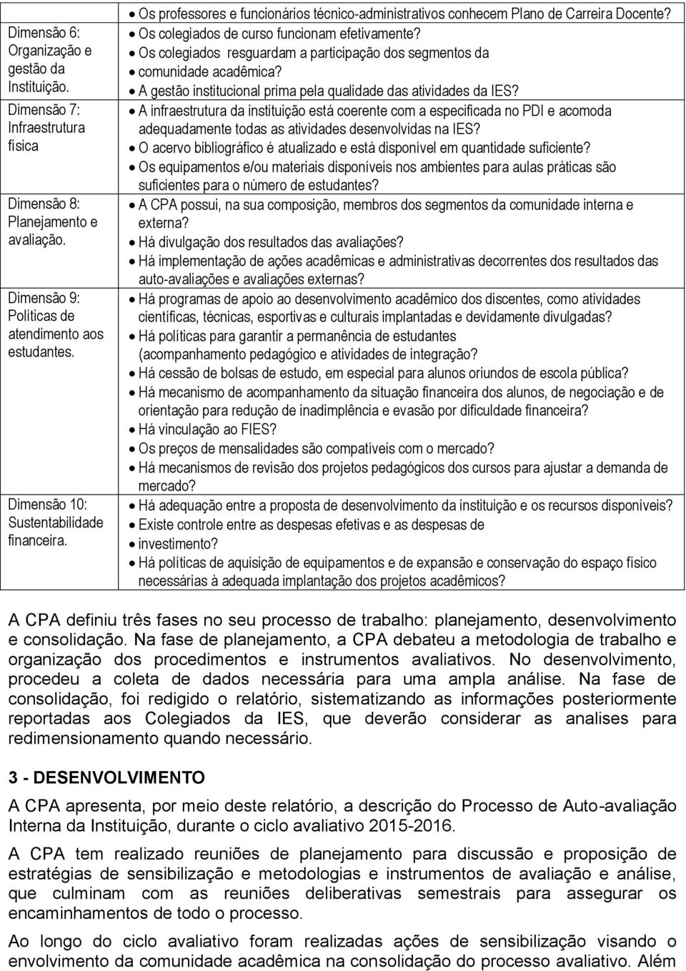 Os colegiados resguardam a participação dos segmentos da comunidade acadêmica? A gestão institucional prima pela qualidade das atividades da IES?