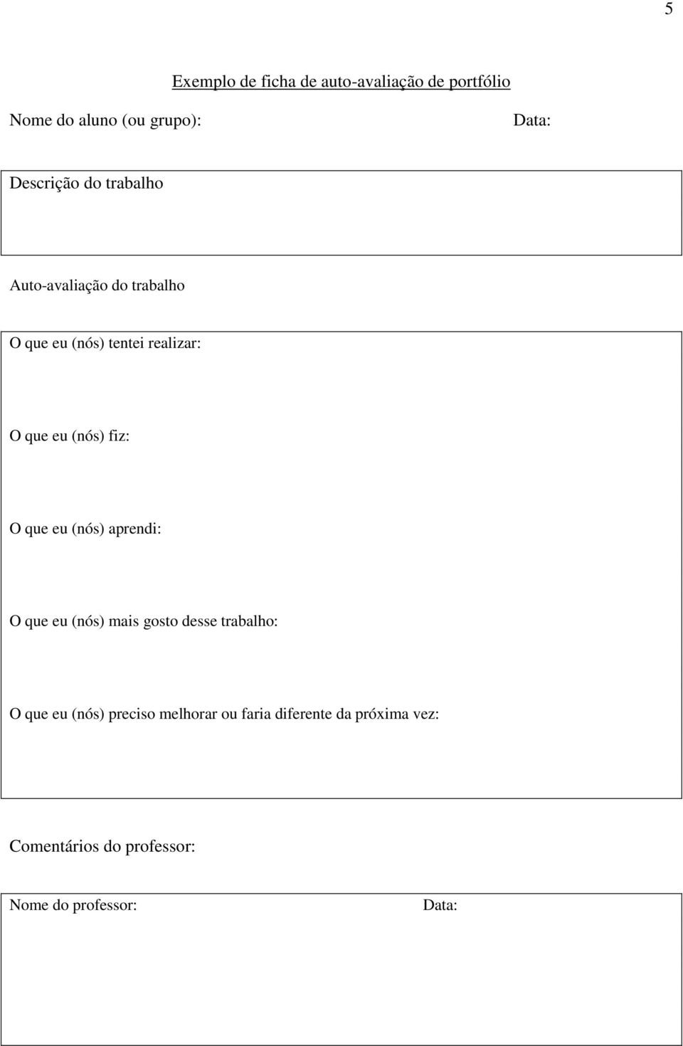 O que eu (nós) aprendi: O que eu (nós) mais gosto desse trabalho: O que eu (nós) preciso