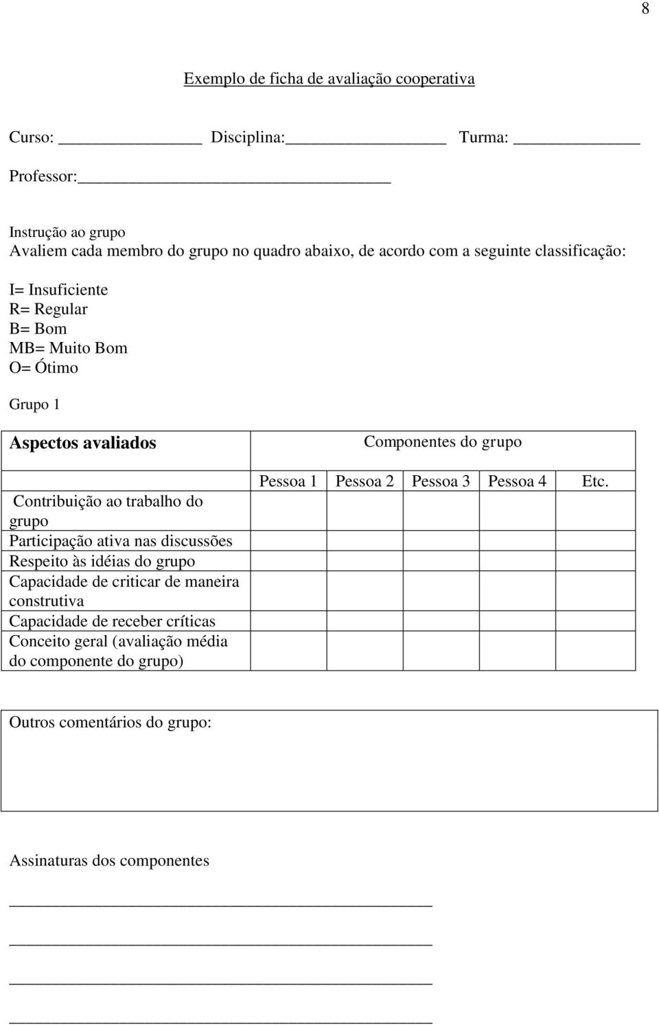 Participação ativa nas discussões Respeito às idéias do grupo Capacidade de criticar de maneira construtiva Capacidade de receber críticas Conceito geral