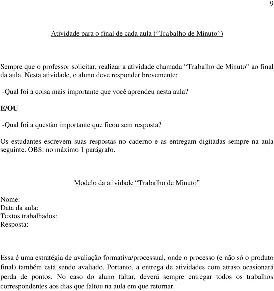 Os estudantes escrevem suas respostas no caderno e as entregam digitadas sempre na aula seguinte. OBS: no máximo 1 parágrafo.