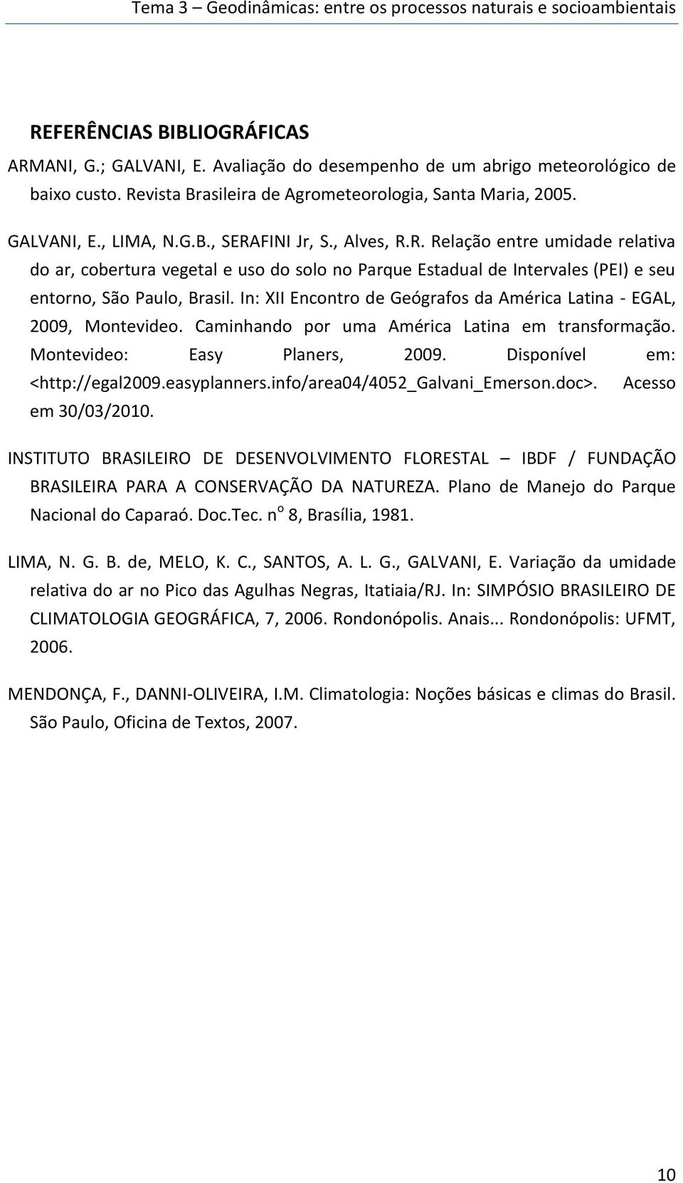 In: XII Encontro de Geógrafos da América Latina - EGAL, 2009, Montevideo. Caminhando por uma América Latina em transformação. Montevideo: Easy Planers, 2009. Disponível em: <http://egal2009.