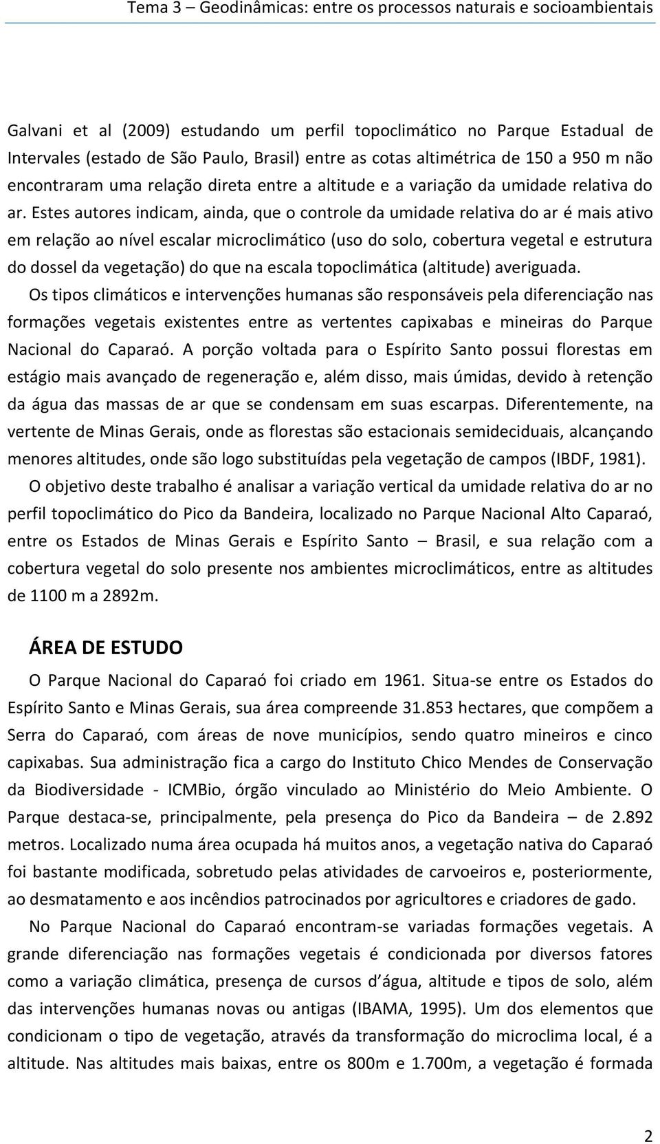 Estes autores indicam, ainda, que o controle da umidade relativa do ar é mais ativo em relação ao nível escalar microclimático (uso do solo, cobertura vegetal e estrutura do dossel da vegetação) do