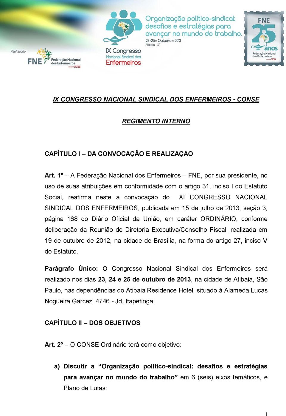 NACIONAL SINDICAL DOS ENFERMEIROS, publicada em 15 de julho de 2013, seção 3, página 168 do Diário Oficial da União, em caráter ORDINÁRIO, conforme deliberação da Reunião de Diretoria
