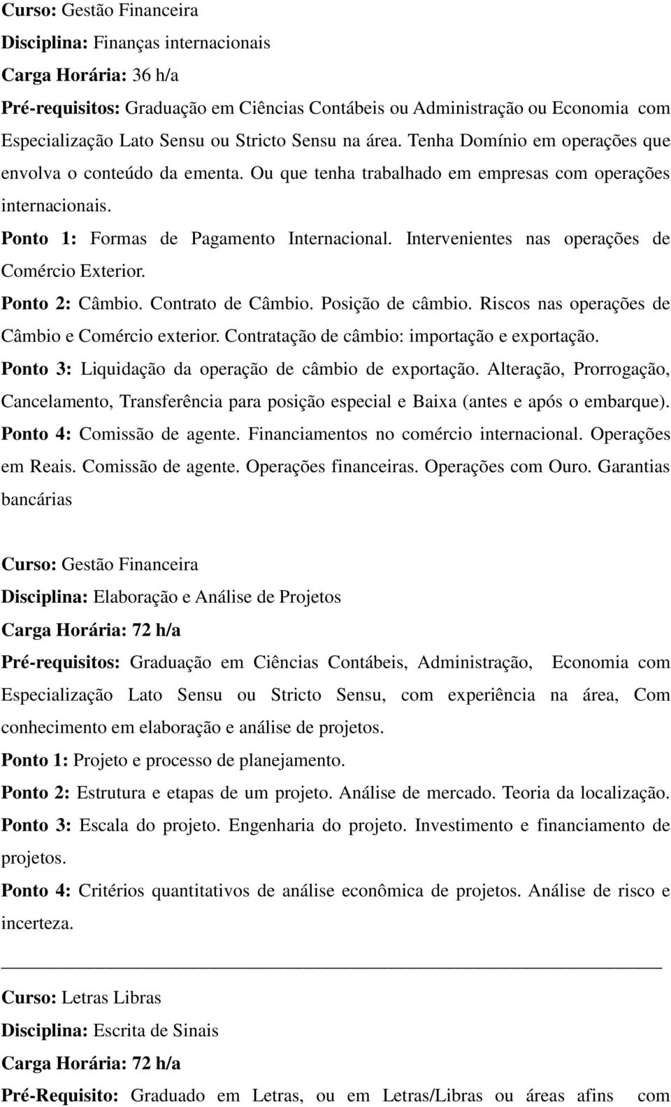 Intervenientes nas operações de Comércio Exterior. Ponto 2: Câmbio. Contrato de Câmbio. Posição de câmbio. Riscos nas operações de Câmbio e Comércio exterior.