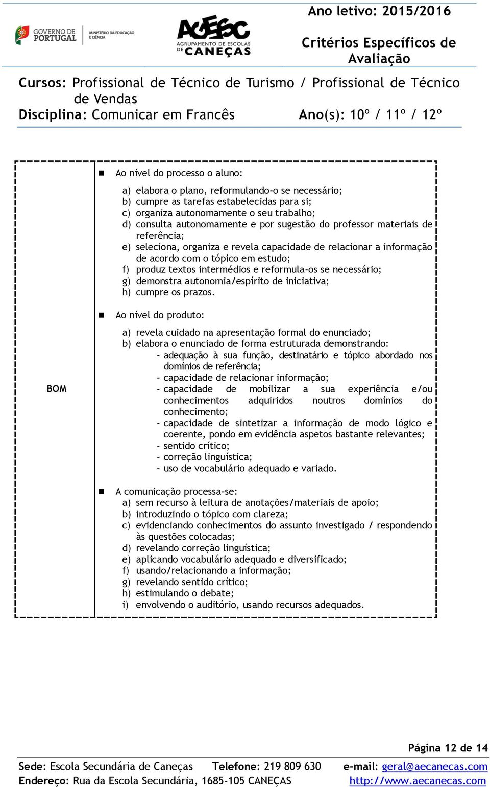 necessário; g) demonstra autonomia/espírito de iniciativa; h) cumpre os prazos.