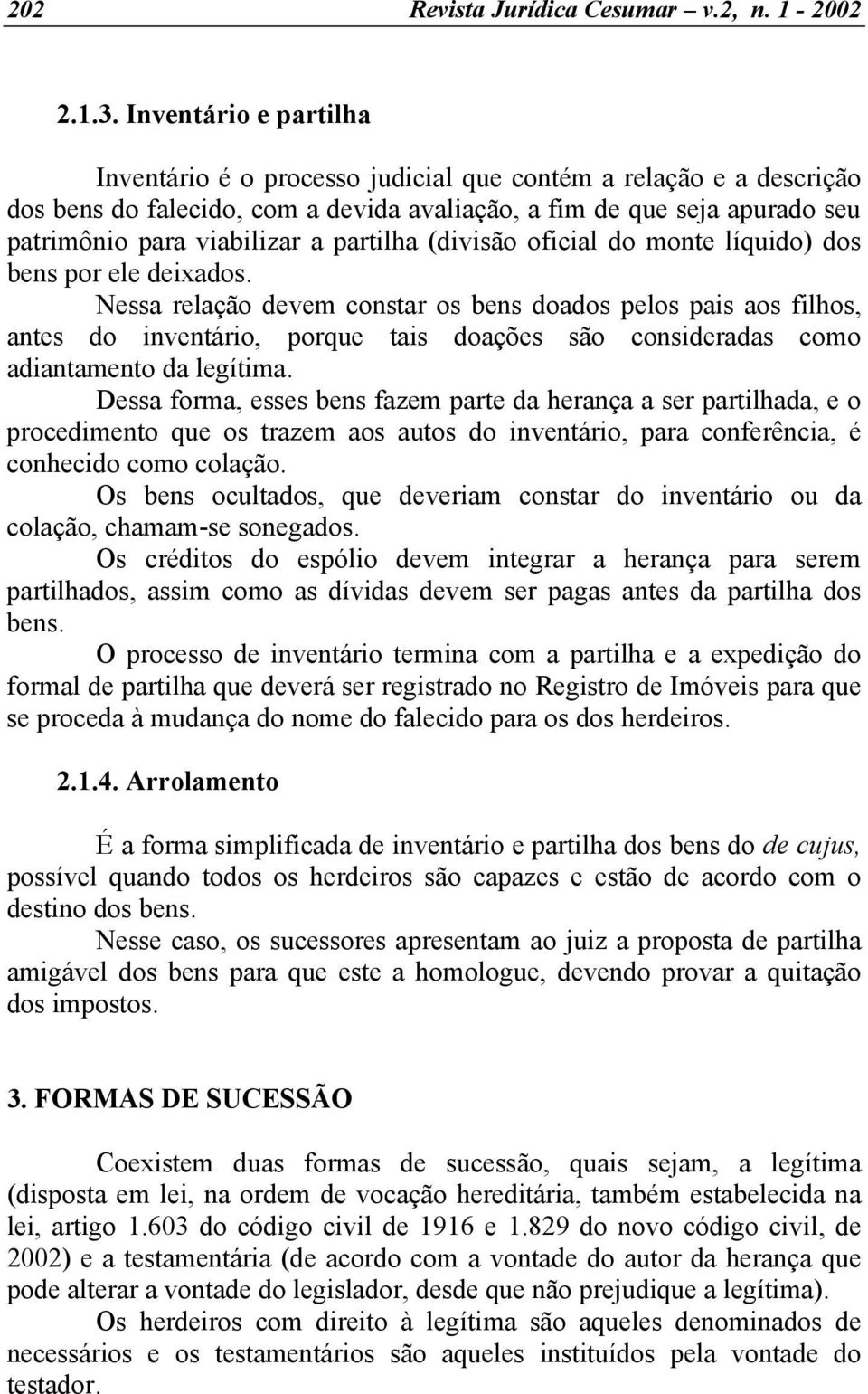 partilha (divisão oficial do monte líquido) dos bens por ele deixados.