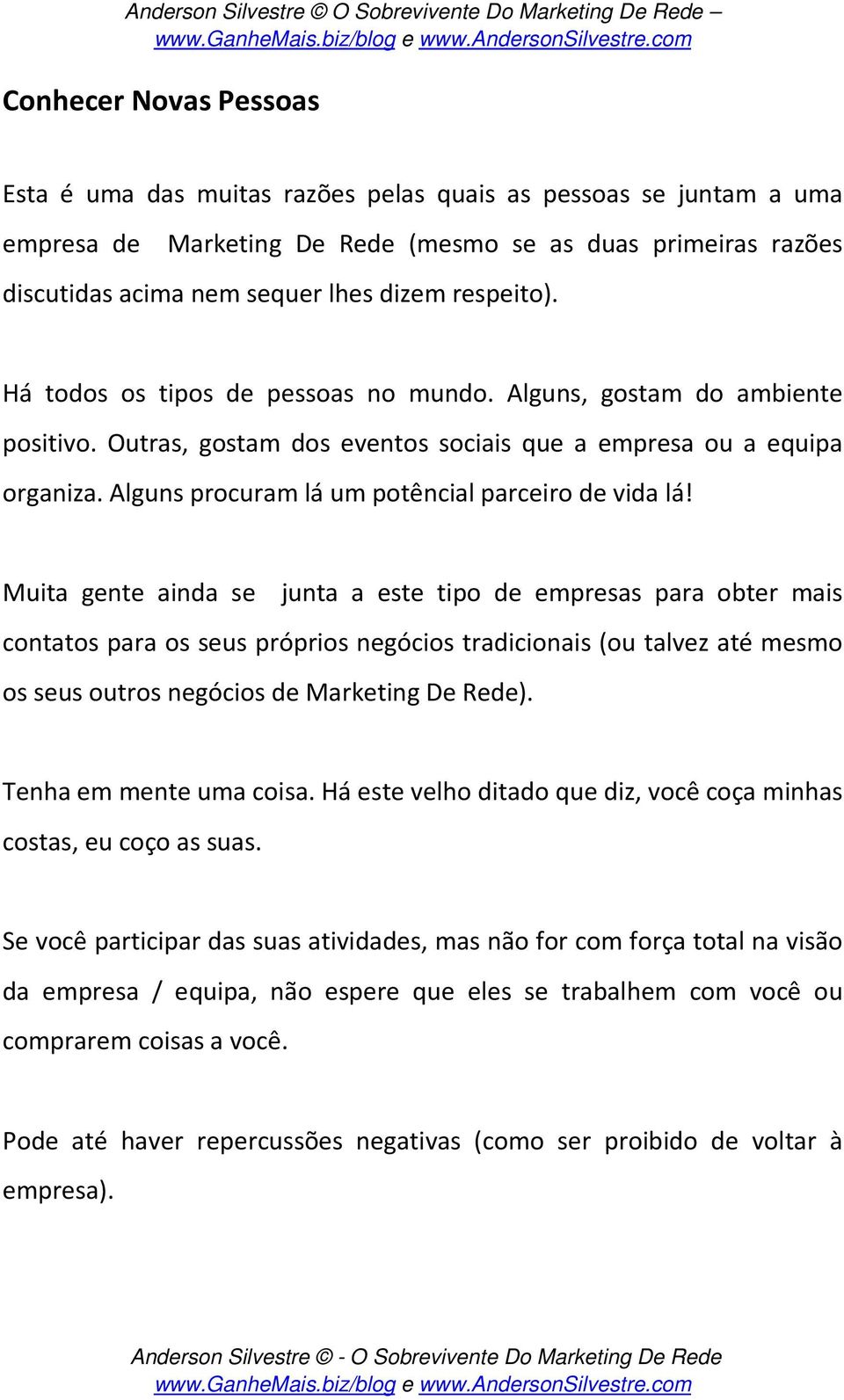 Alguns procuram lá um potêncial parceiro de vida lá!