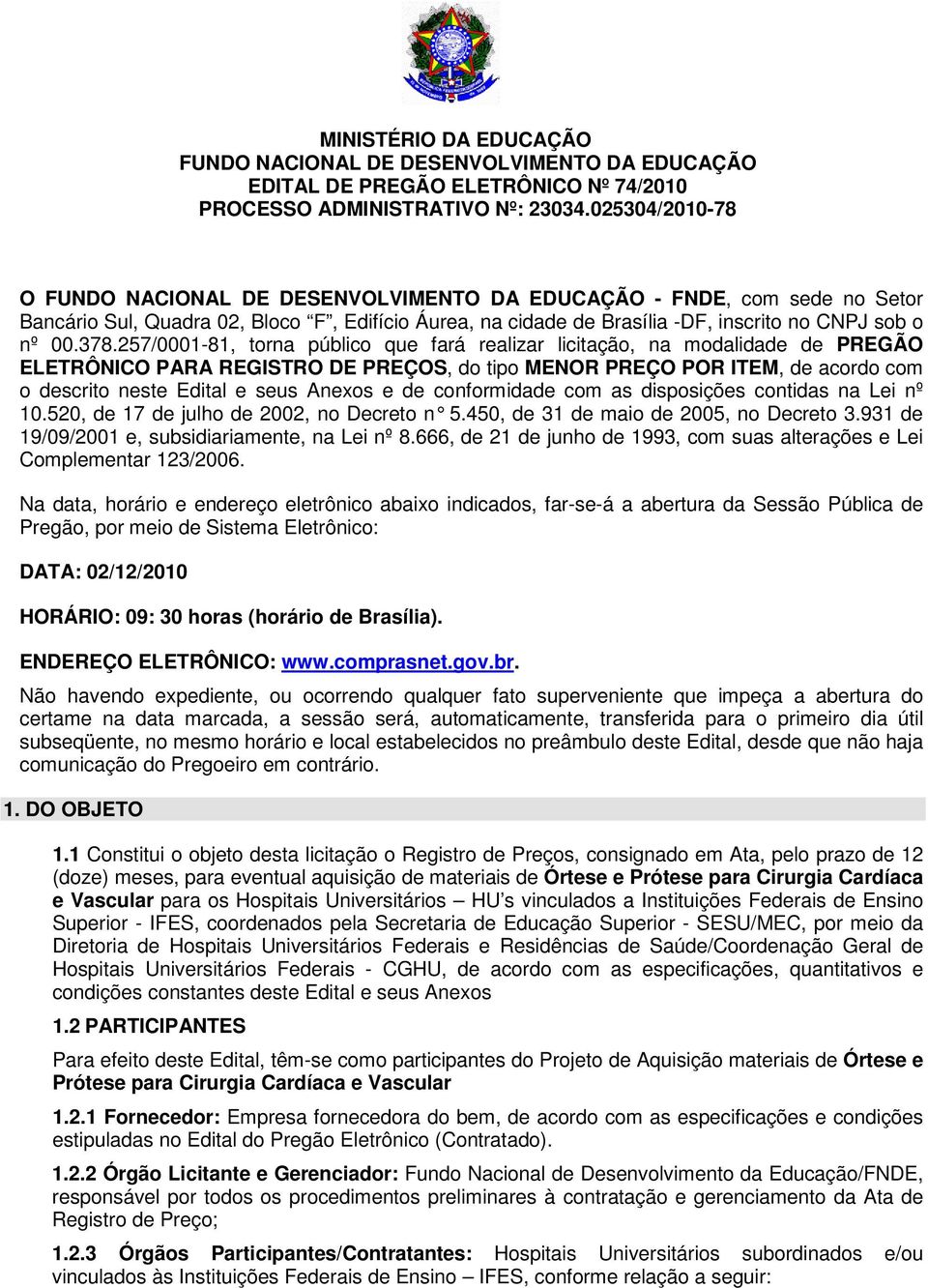 257/0001-81, torna público que fará realizar licitação, na modalidade de PREGÃO ELETRÔNICO PARA REGISTRO DE PREÇOS, do tipo MENOR PREÇO POR ITEM, de acordo com o descrito neste Edital e seus Anexos e