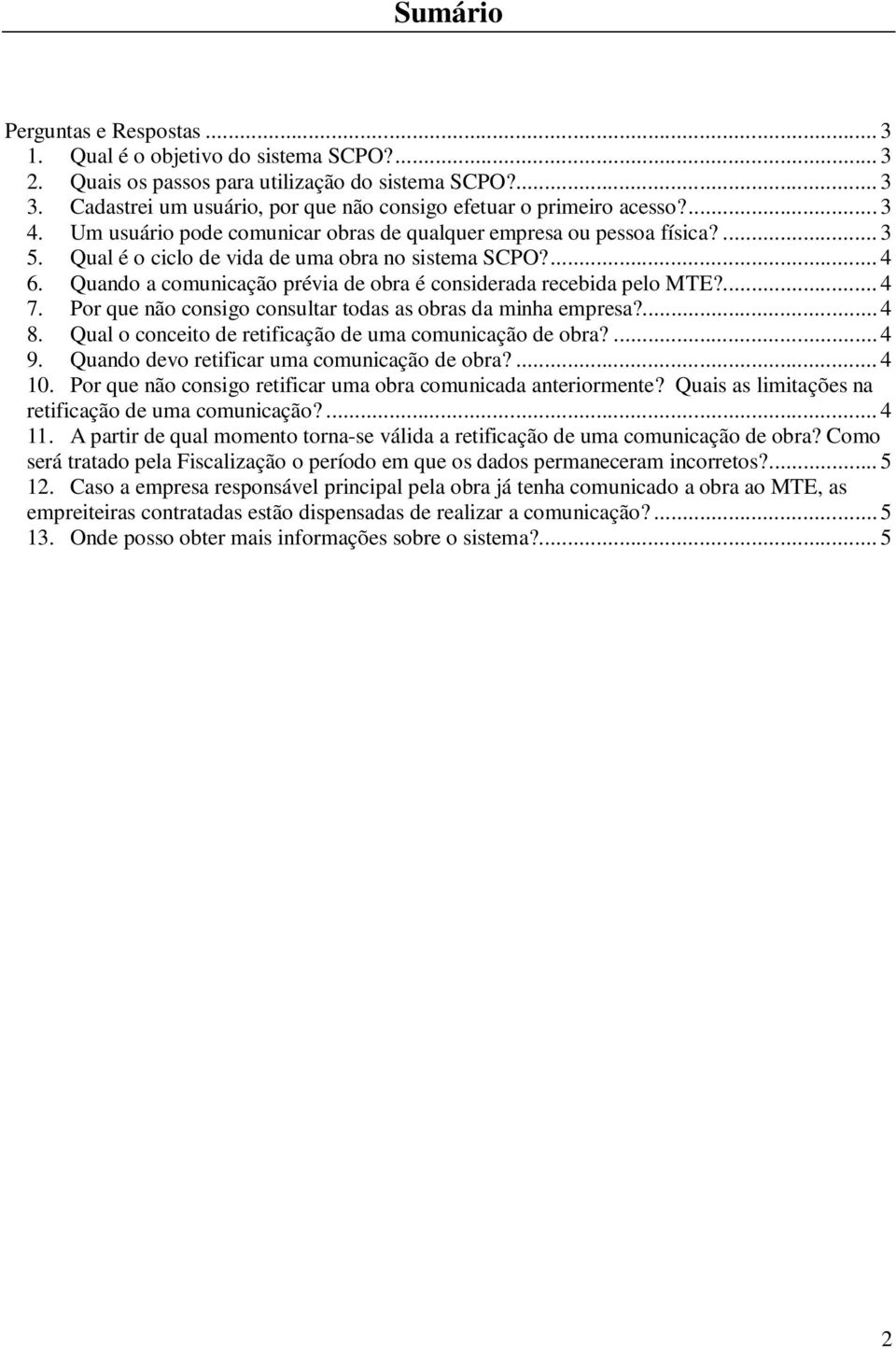 Qual é o ciclo de vida de uma obra no sistema SCPO?... 4 6. Quando a comunicação prévia de obra é considerada recebida pelo MTE?... 4 7. Por que não consigo consultar todas as obras da minha empresa?