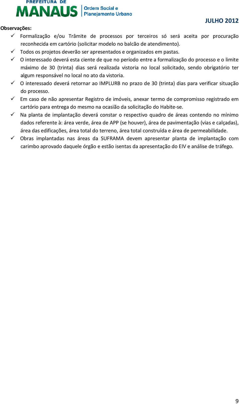 responsável no local no ato da vistoria. O interessado deverá retornar ao IMPLURB no prazo de 30 (trinta) dias para verificar situação do processo.