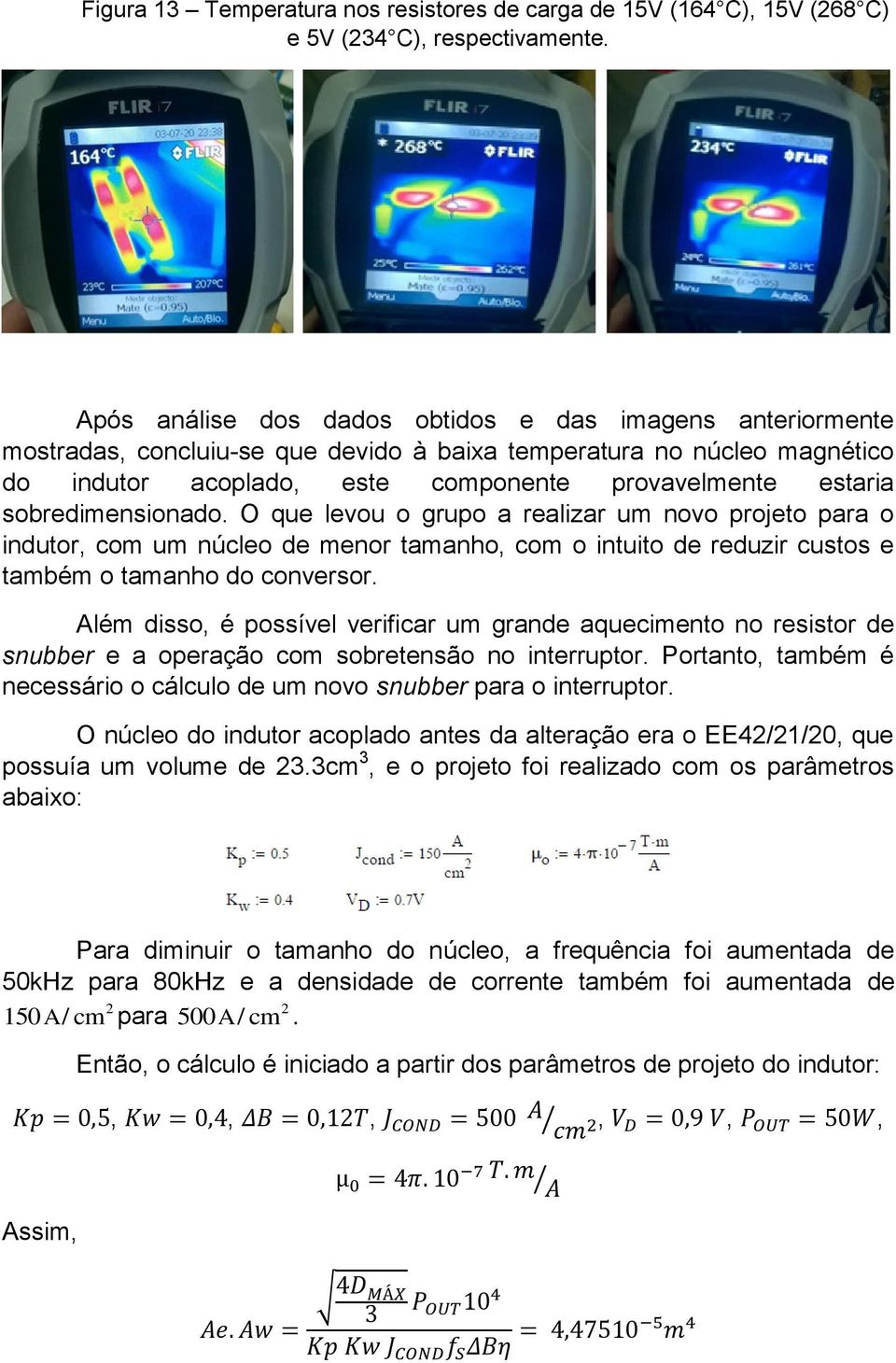 sobredimensionado. O que levou o grupo a realizar um novo projeto para o indutor, com um núcleo de menor tamanho, com o intuito de reduzir custos e também o tamanho do conversor.