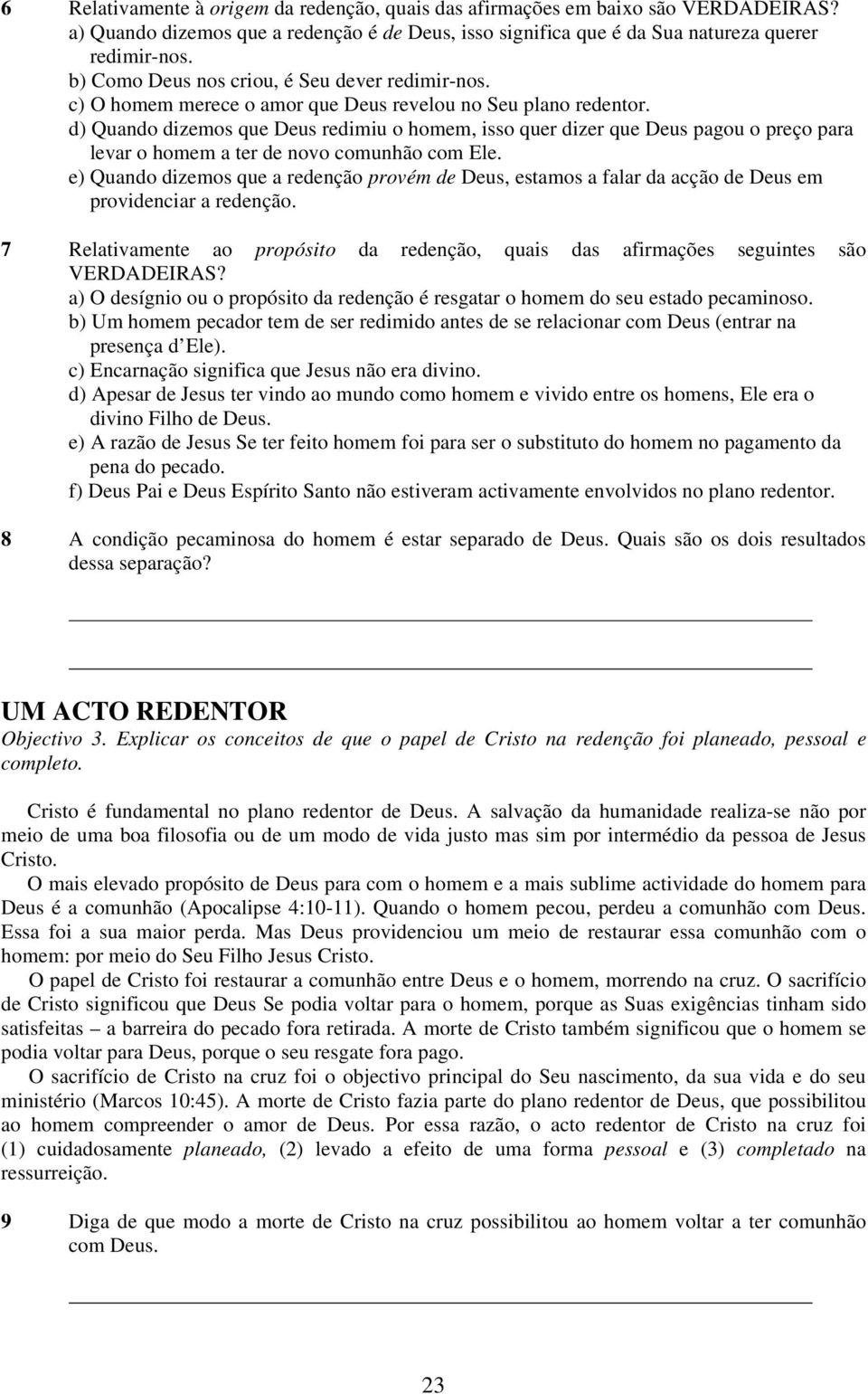 d) Quando dizemos que Deus redimiu o homem, isso quer dizer que Deus pagou o preço para levar o homem a ter de novo comunhão com Ele.