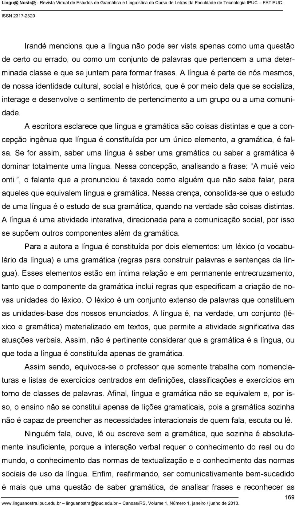 comunidade. A escritora esclarece que língua e gramática são coisas distintas e que a concepção ingênua que língua é constituída por um único elemento, a gramática, é falsa.