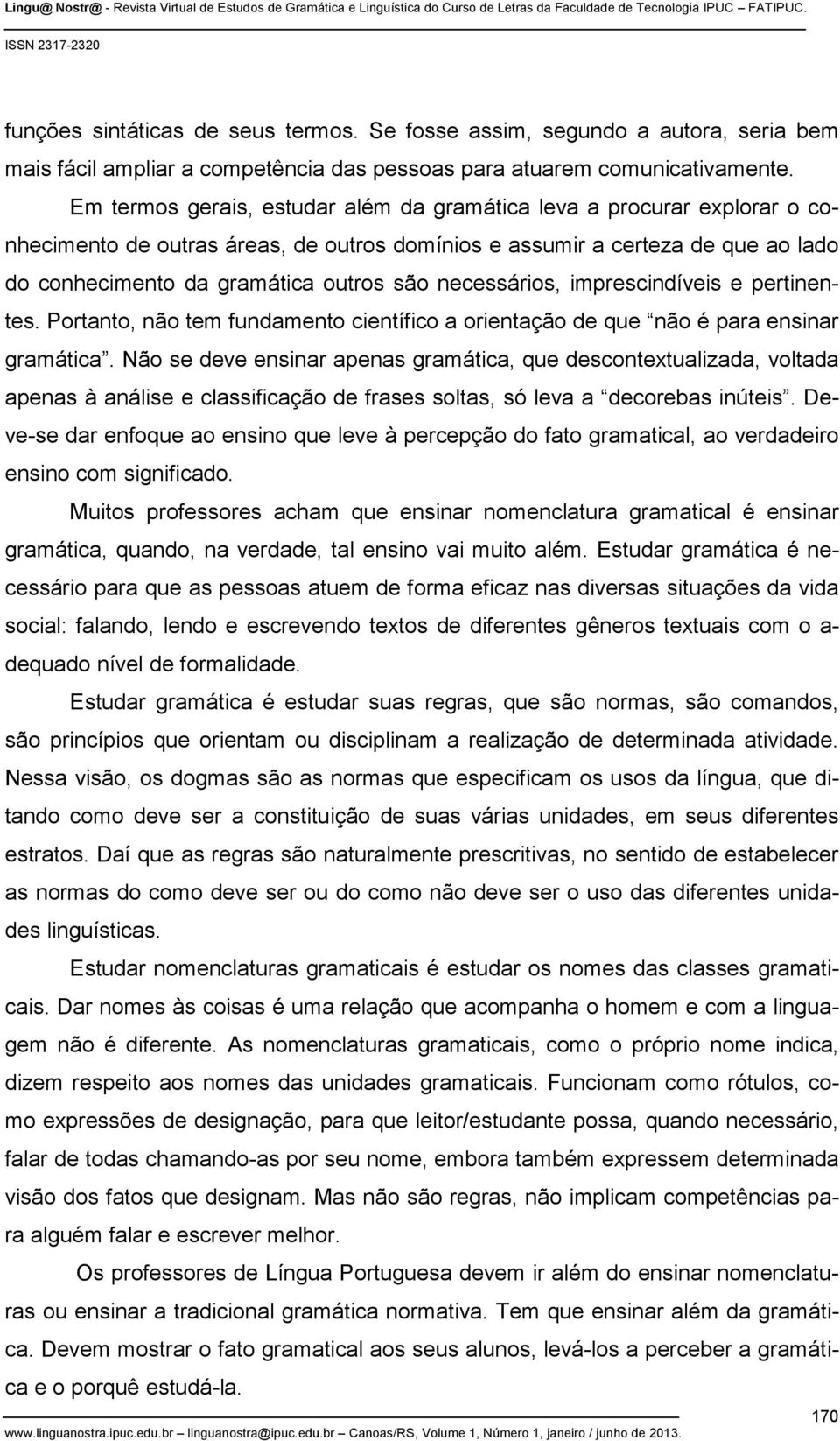 necessários, imprescindíveis e pertinentes. Portanto, não tem fundamento científico a orientação de que não é para ensinar gramática.