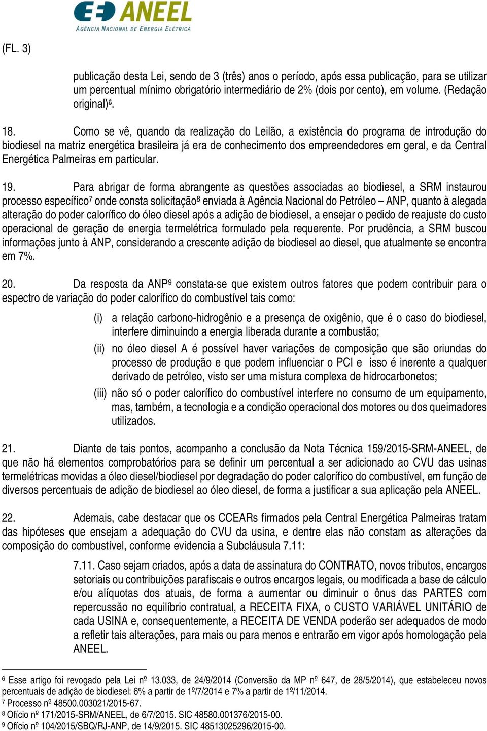 Como se vê, quando da realização do Leilão, a existência do programa de introdução do biodiesel na matriz energética brasileira já era de conhecimento dos empreendedores em geral, e da Central