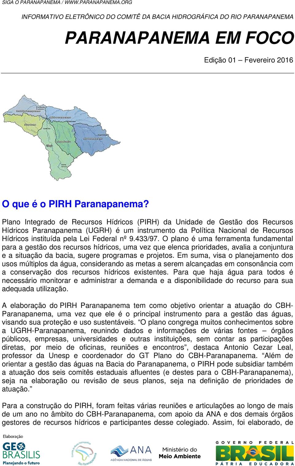 433/97. O plano é uma ferramenta fundamental para a gestão dos recursos hídricos, uma vez que elenca prioridades, avalia a conjuntura e a situação da bacia, sugere programas e projetos.