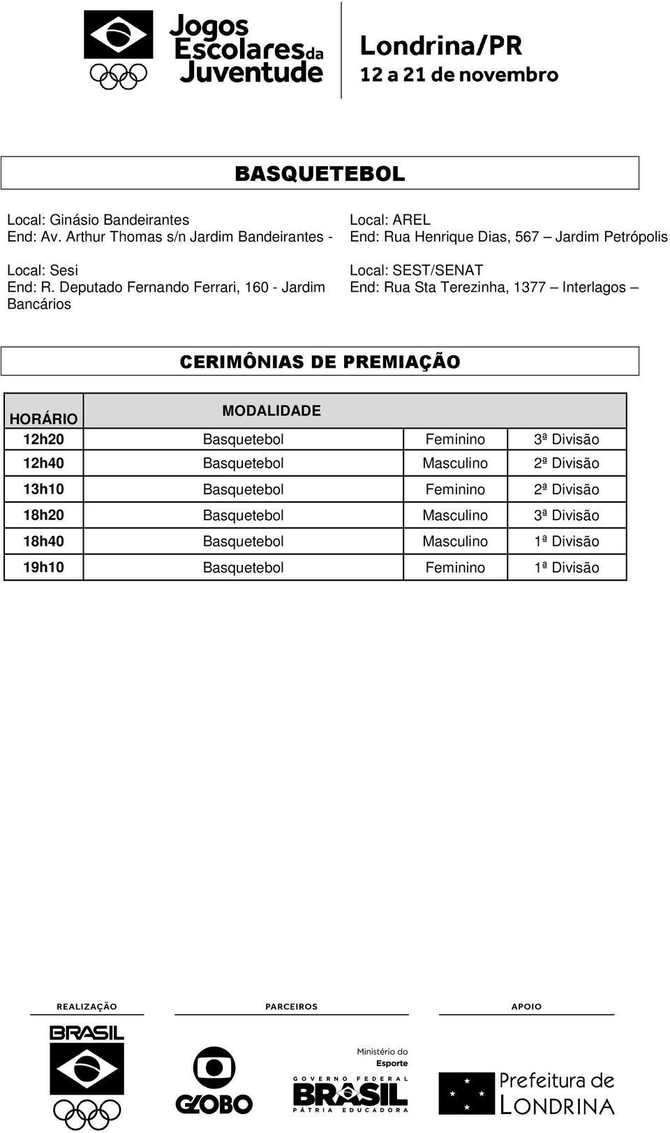 Sta Terezinha, 1377 Interlagos CERIMÔNIAS DE PREMIAÇÃO HORÁRIO MODALIDADE 12h20 Basquetebol Feminino 3ª Divisão 12h40 Basquetebol