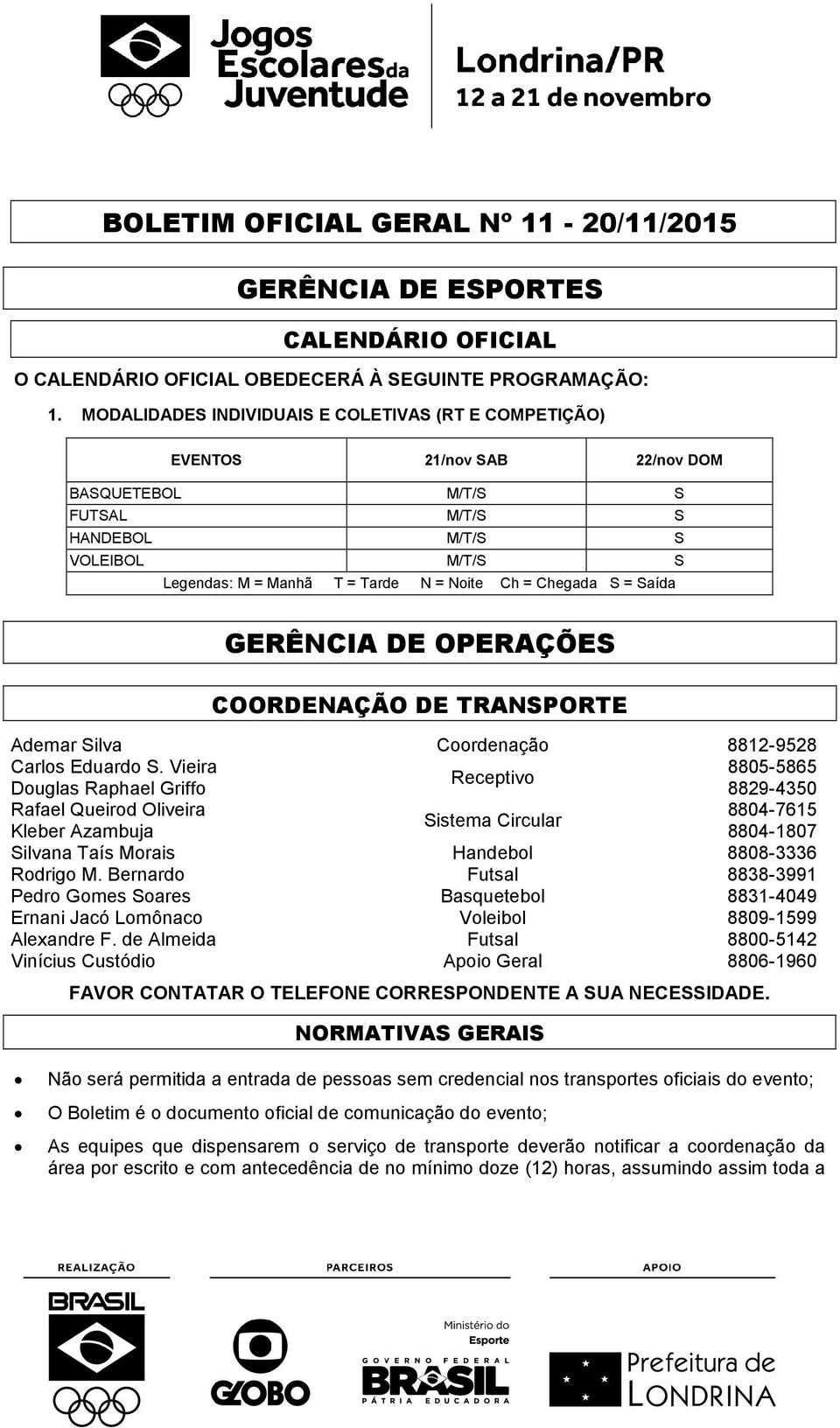 Chegada S = Saída GERÊNCIA DE OPERAÇÕES COORDENAÇÃO DE TRANSPORTE Ademar Silva Coordenação 8812-9528 Carlos Eduardo S.