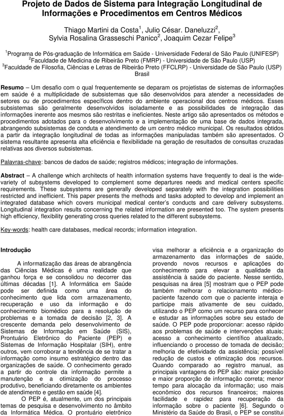 Ribeirão Preto (FMRP) - Universidade de São Paulo (USP) 3 Faculdade de Filosofia, Ciências e Letras de Ribeirão Preto (FFCLRP) - Universidade de São Paulo (USP) Brasil Resumo Um desafio com o qual