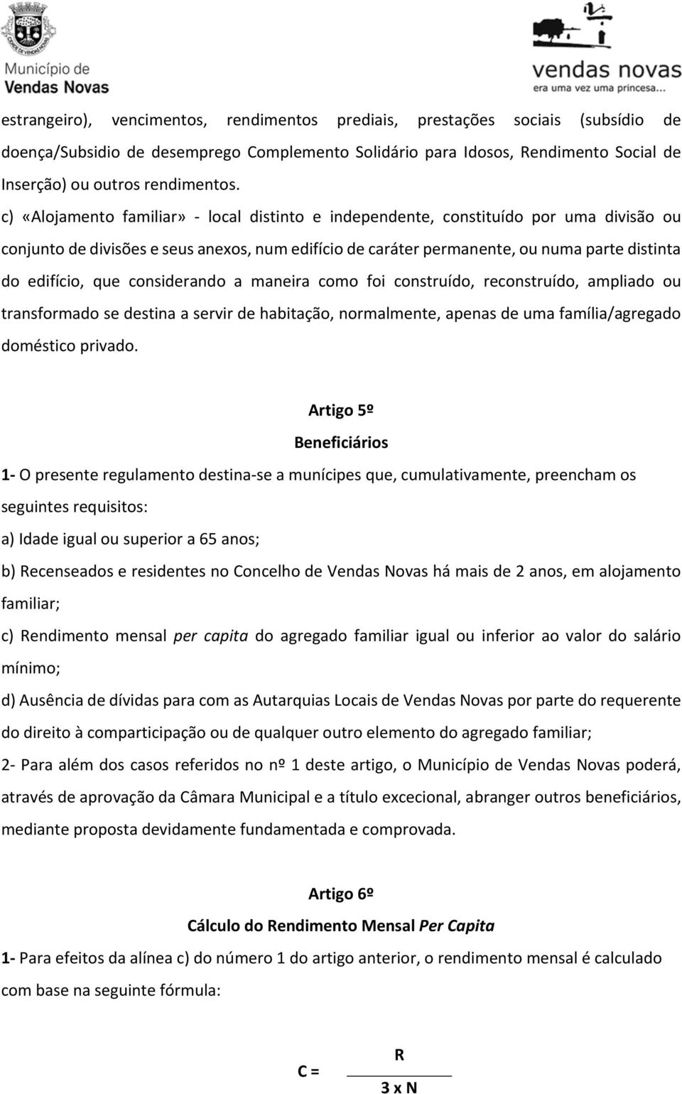 que considerando a maneira como foi construído, reconstruído, ampliado ou transformado se destina a servir de habitação, normalmente, apenas de uma família/agregado doméstico privado.