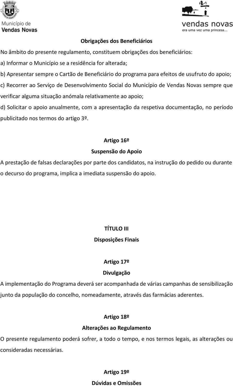 apoio; d) Solicitar o apoio anualmente, com a apresentação da respetiva documentação, no período publicitado nos termos do artigo 3º.