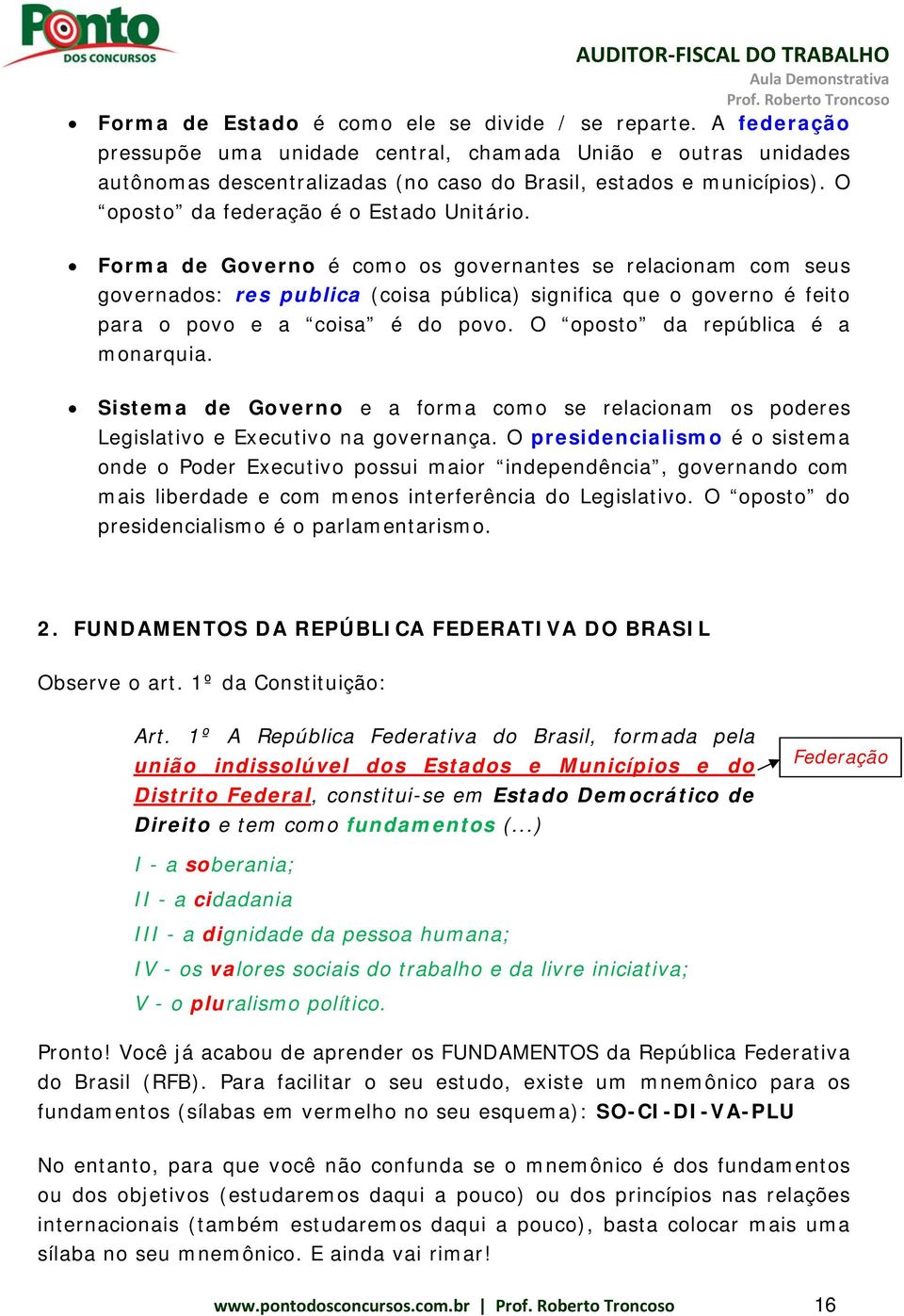 Forma de Governo é como os governantes se relacionam com seus governados: res publica (coisa pública) significa que o governo é feito para o povo e a coisa é do povo.