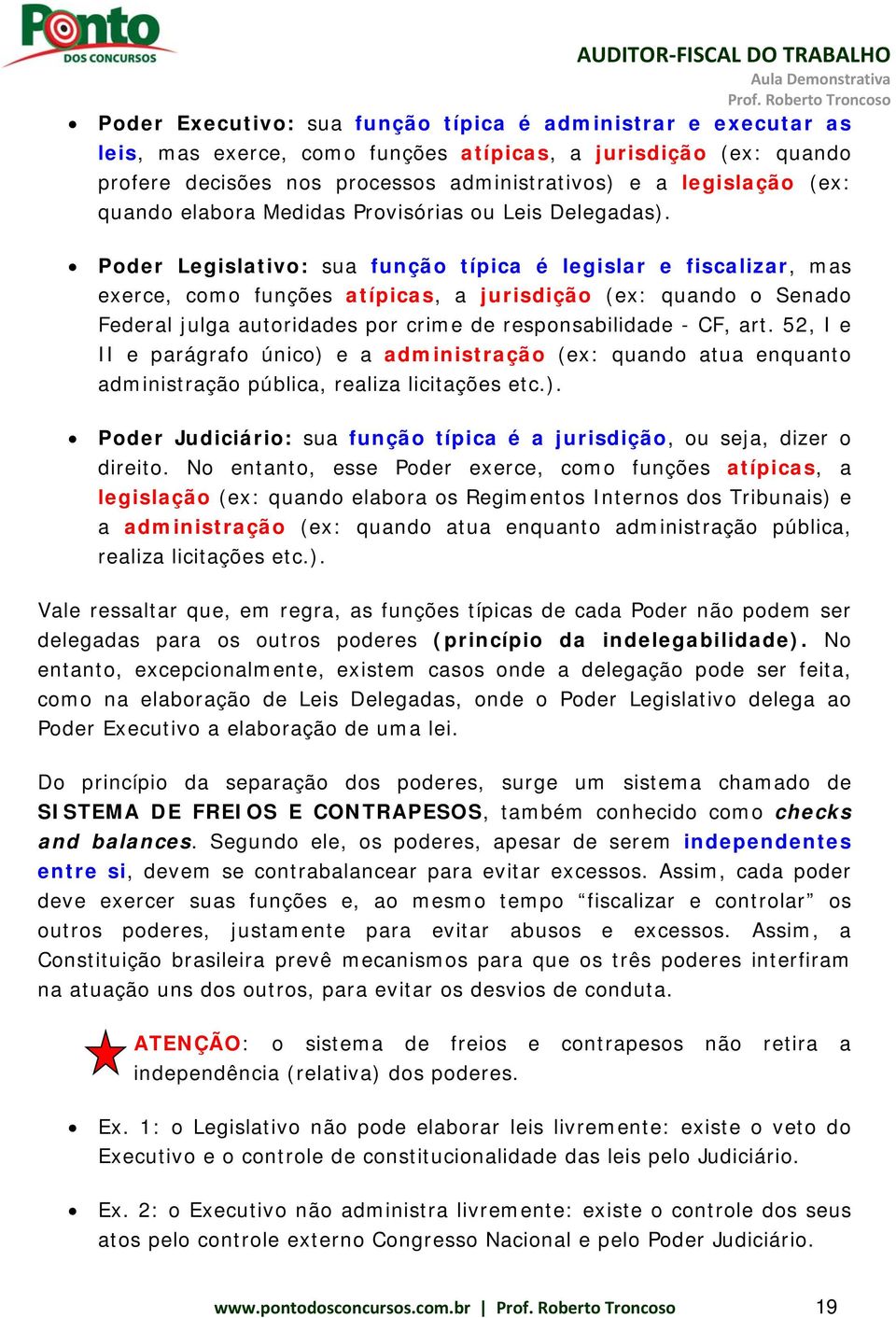 Poder Legislativo: sua função típica é legislar e fiscalizar, mas exerce, como funções atípicas, a jurisdição (ex: quando o Senado Federal julga autoridades por crime de responsabilidade - CF, art.