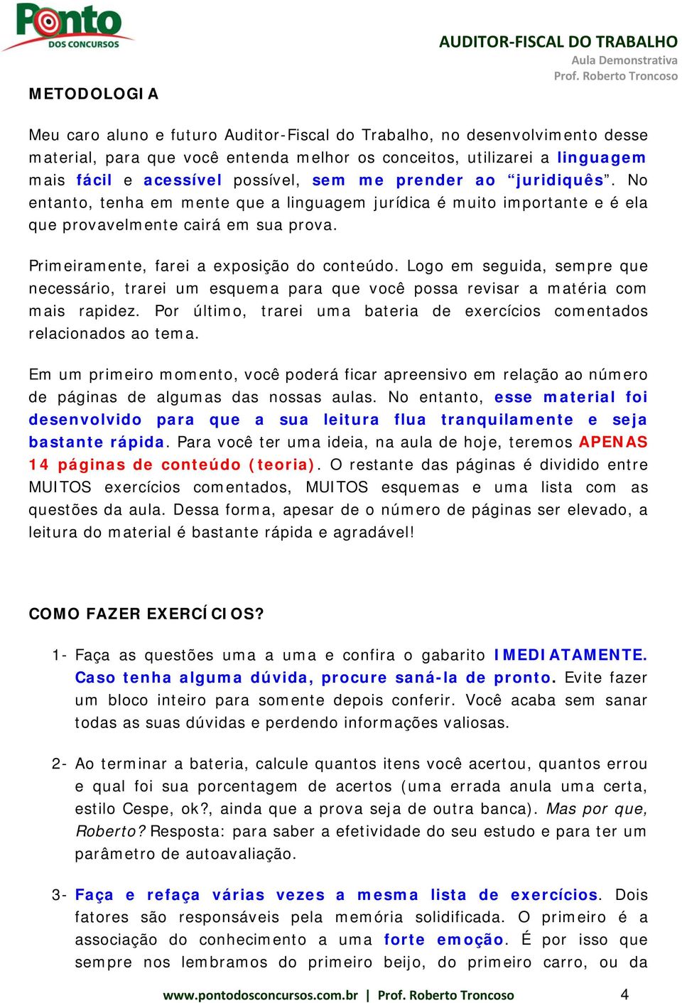 Primeiramente, farei a exposição do conteúdo. Logo em seguida, sempre que necessário, trarei um esquema para que você possa revisar a matéria com mais rapidez.