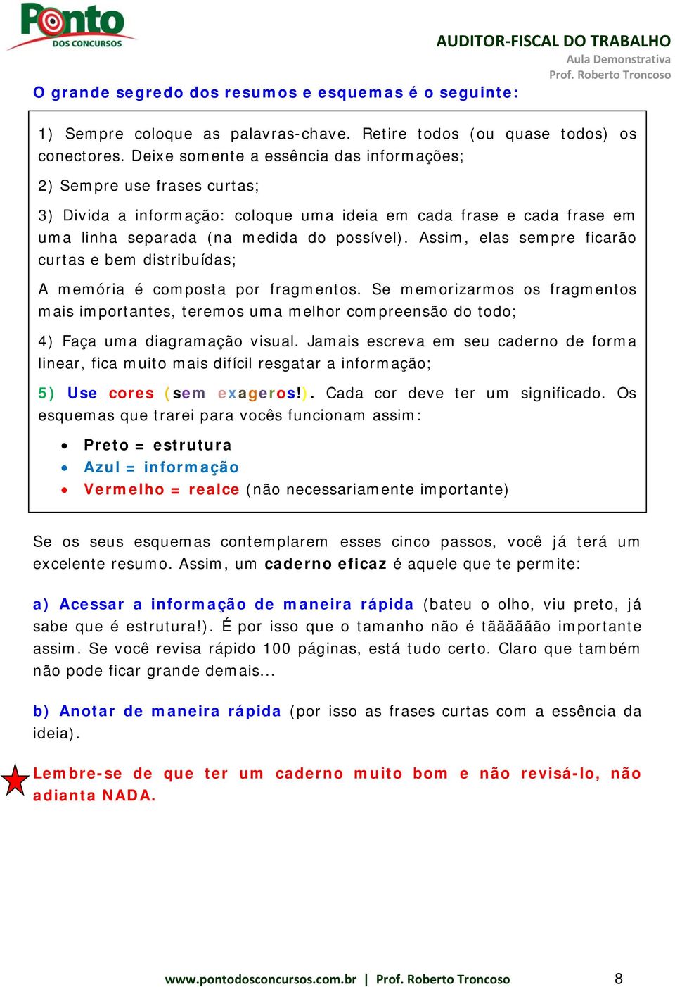 Assim, elas sempre ficarão curtas e bem distribuídas; A memória é composta por fragmentos.