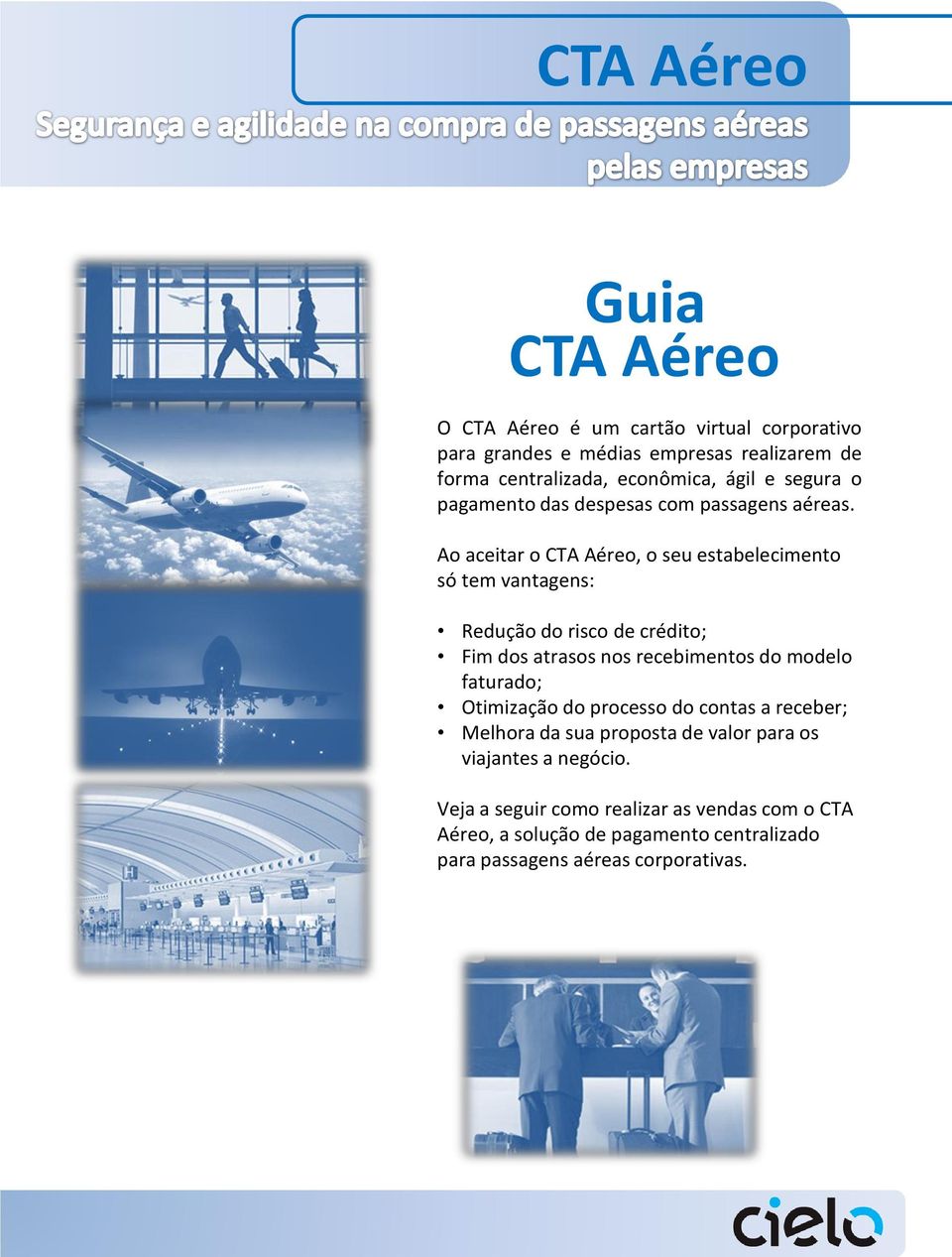 Ao aceitar o CTA Aéreo, o seu estabelecimento só tem vantagens: Redução do risco de crédito; Fim dos atrasos nos recebimentos do modelo